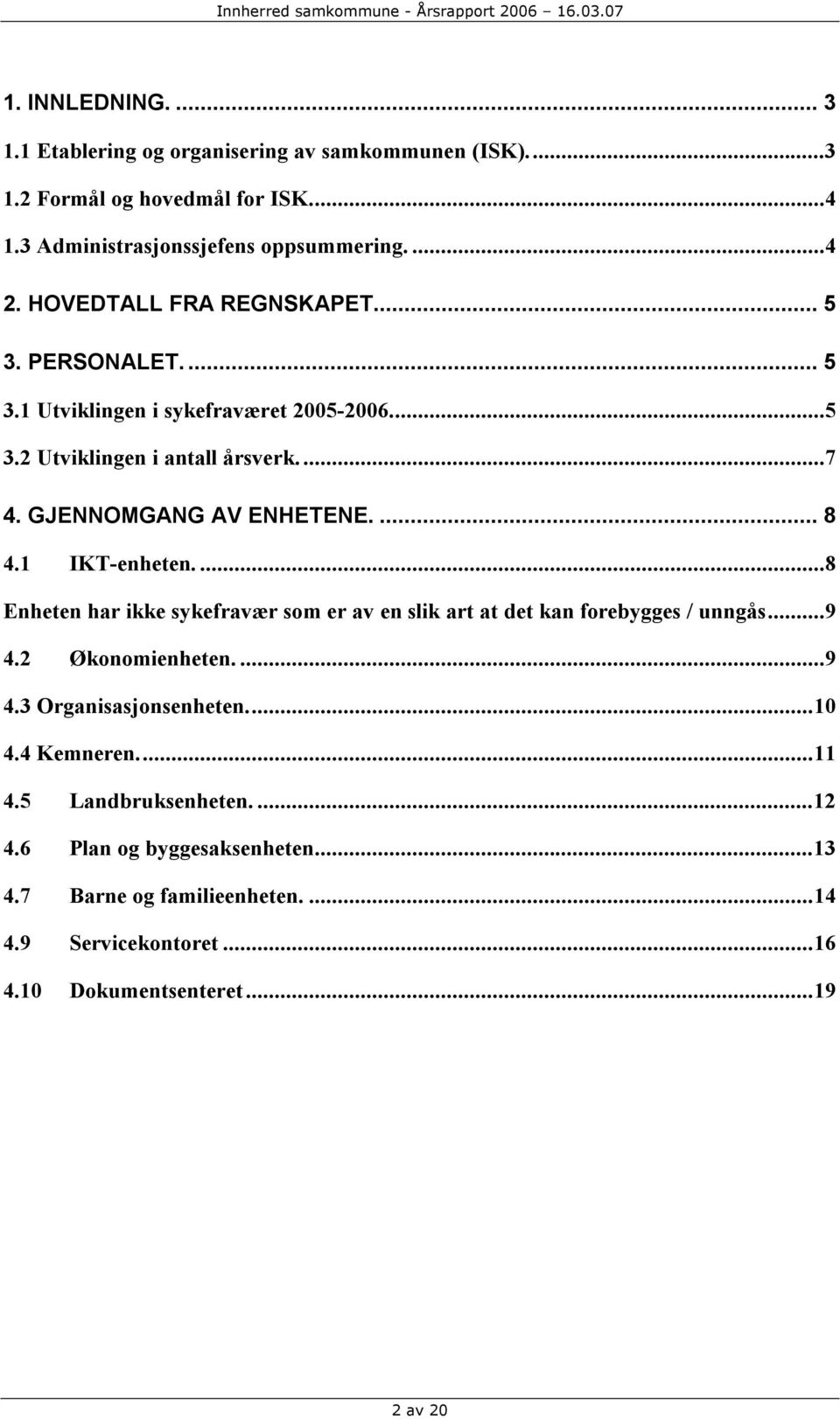 1 IKT-enheten....8 Enheten har ikke sykefravær som er av en slik art at det kan forebygges / unngås...9 4.2 Økonomienheten....9 4.3 Organisasjonsenheten...10 4.