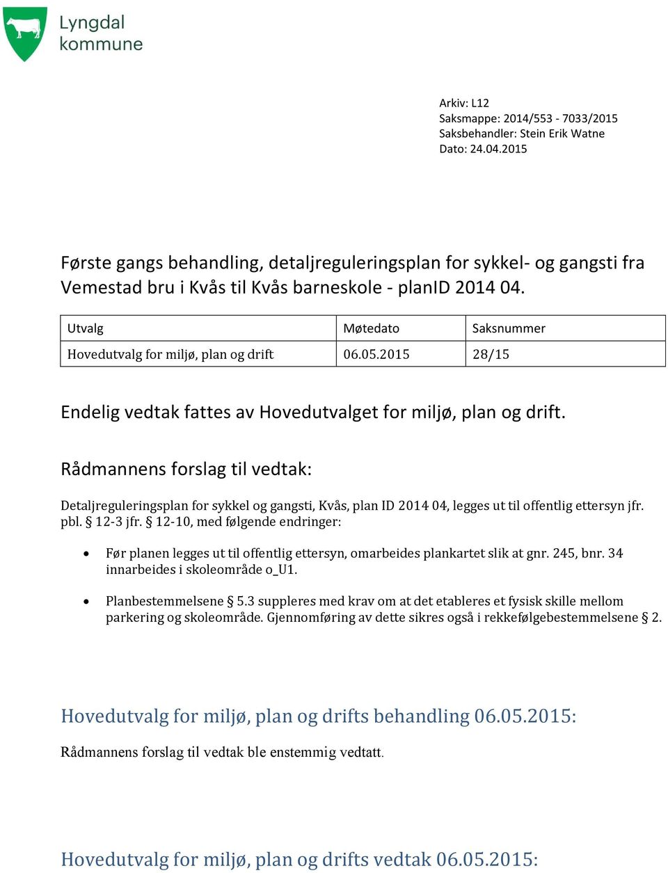 Utvalg Møtedato Saksnummer Hovedutvalg for miljø, plan og drift 06.05.2015 28/15 Endelig vedtak fattes av Hovedutvalget for miljø, plan og drift.