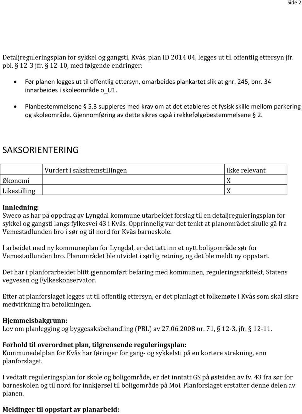 3 suppleres med krav om at det etableres et fysisk skille mellom parkering og skoleområde. Gjennomføring av dette sikres også i rekkefølgebestemmelsene 2.