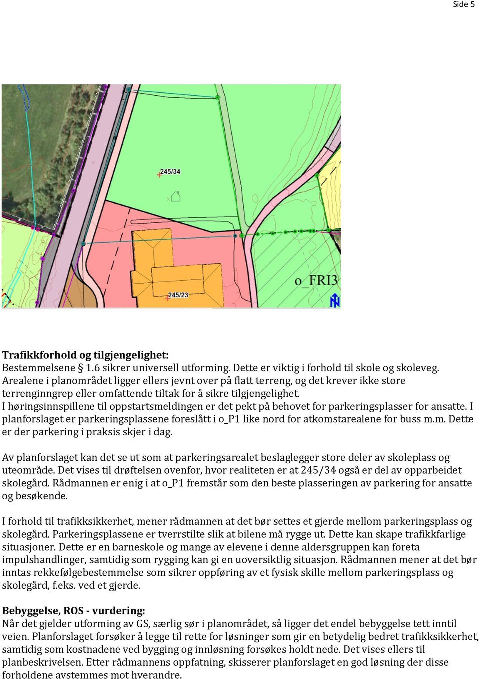 I høringsinnspillene til oppstartsmeldingen er det pekt på behovet for parkeringsplasser for ansatte. I planforslaget er parkeringsplassene foreslått i o_p1 like nord for atkomstarealene for buss m.m. Dette er der parkering i praksis skjer i dag.