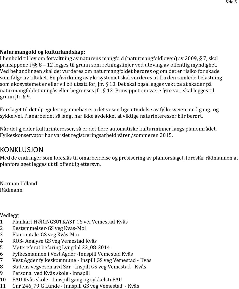 En påvirkning av økosystemet skal vurderes ut fra den samlede belastning som økosystemet er eller vil bli utsatt for, jfr. 10.