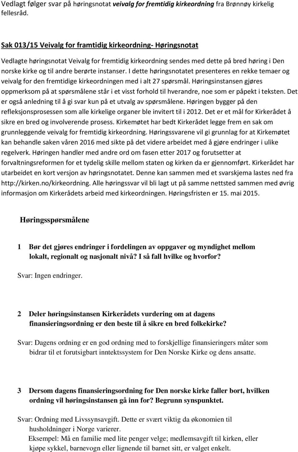 I dette høringsnotatet presenteres en rekke temaer og veivalg for den fremtidige kirkeordningen med i alt 27 spørsmål.