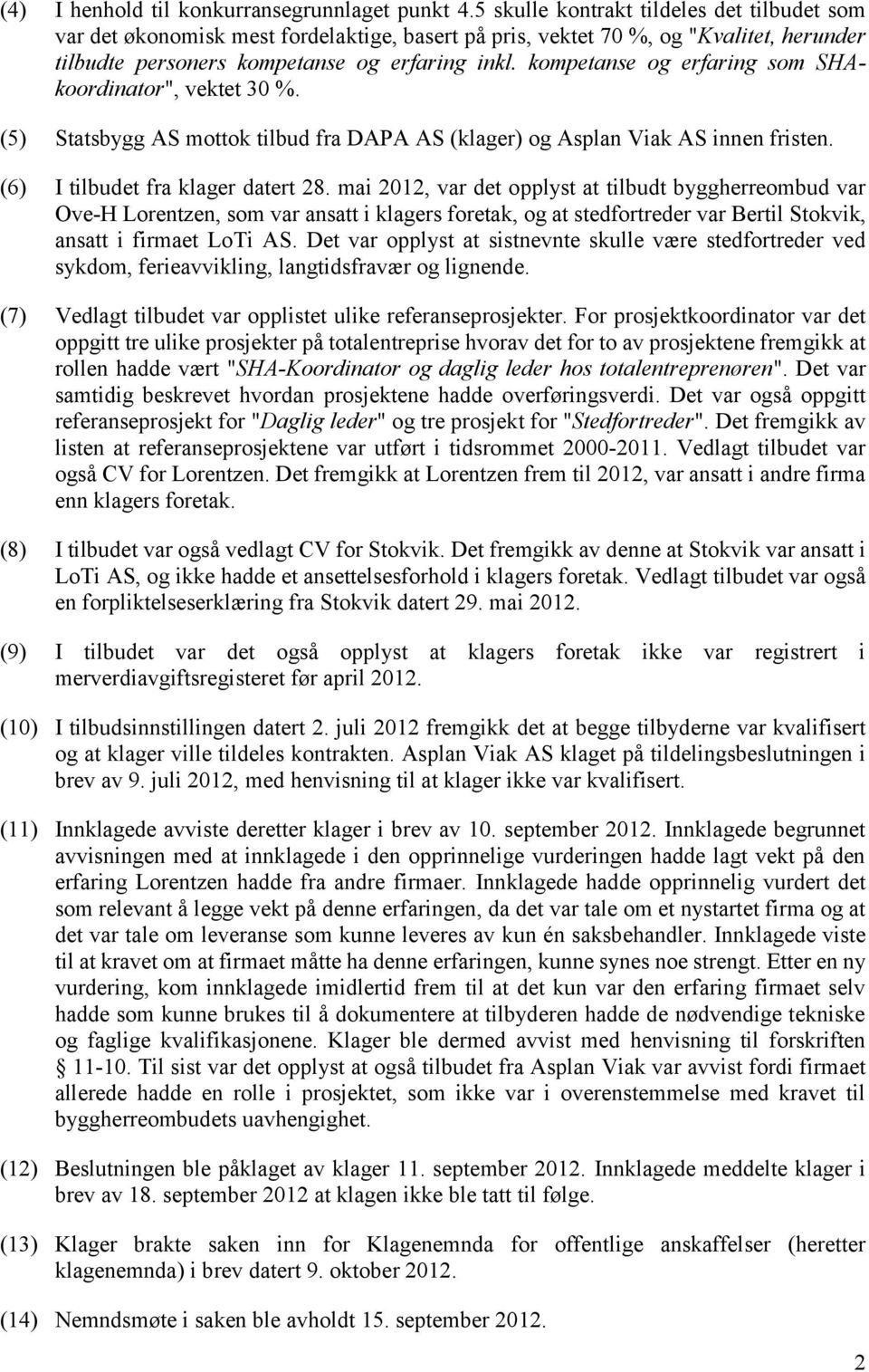 kompetanse og erfaring som SHAkoordinator", vektet 30 %. (5) Statsbygg AS mottok tilbud fra DAPA AS (klager) og Asplan Viak AS innen fristen. (6) I tilbudet fra klager datert 28.