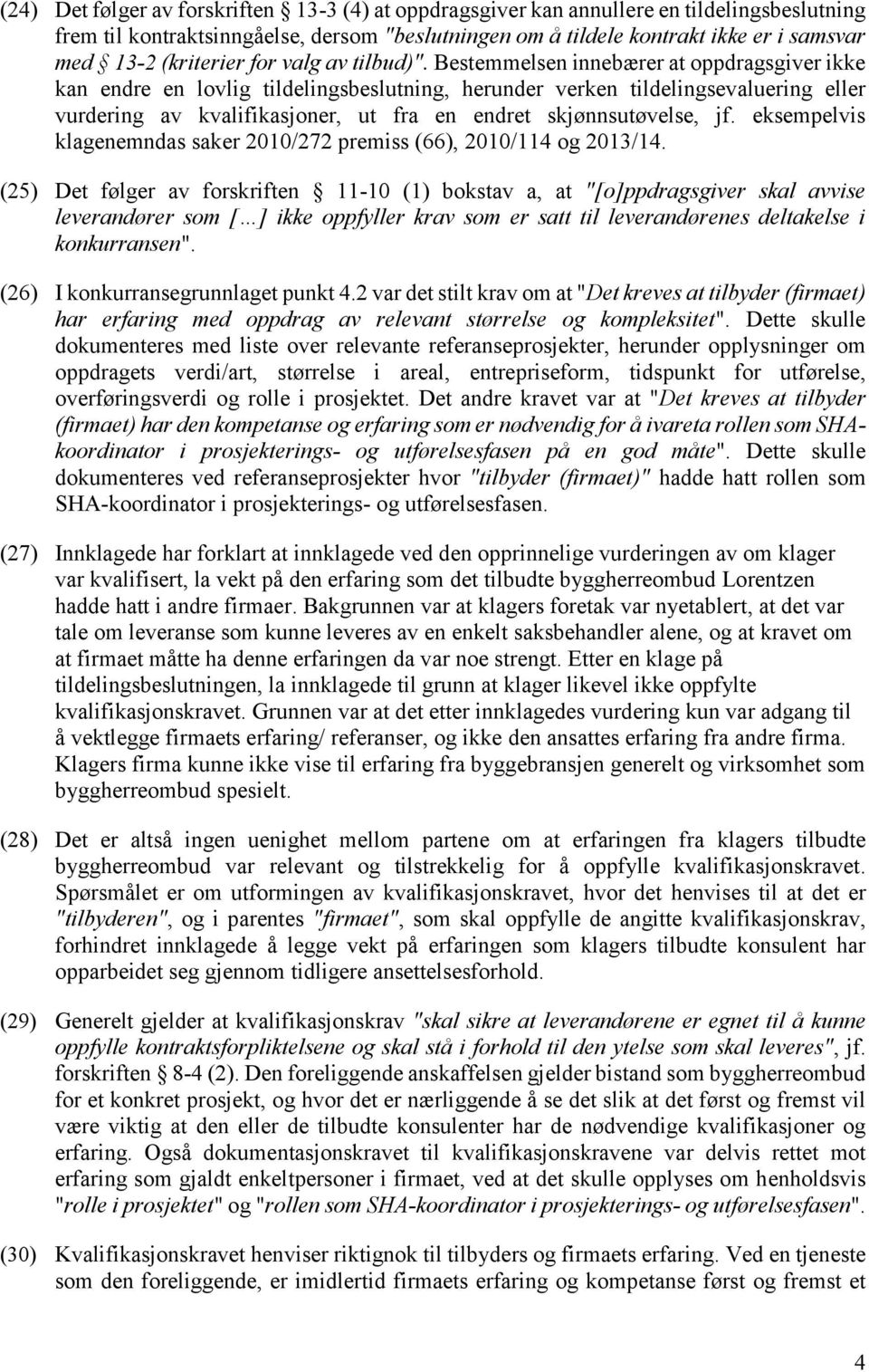 Bestemmelsen innebærer at oppdragsgiver ikke kan endre en lovlig tildelingsbeslutning, herunder verken tildelingsevaluering eller vurdering av kvalifikasjoner, ut fra en endret skjønnsutøvelse, jf.