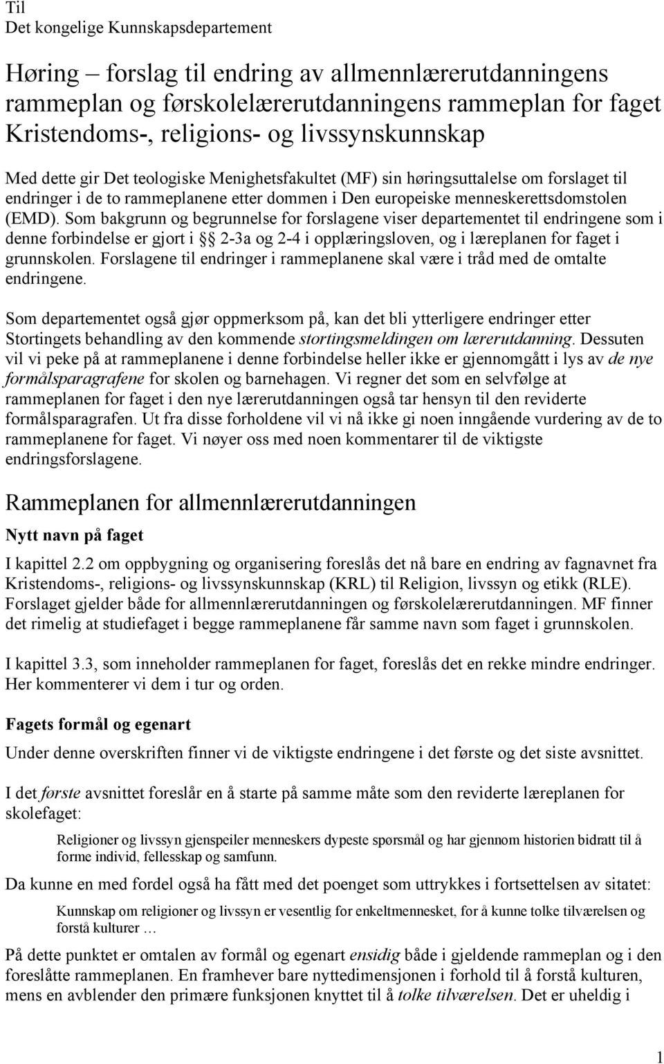 Som bakgrunn og begrunnelse for forslagene viser departementet til endringene som i denne forbindelse er gjort i 2-3a og 2-4 i opplæringsloven, og i læreplanen for faget i grunnskolen.