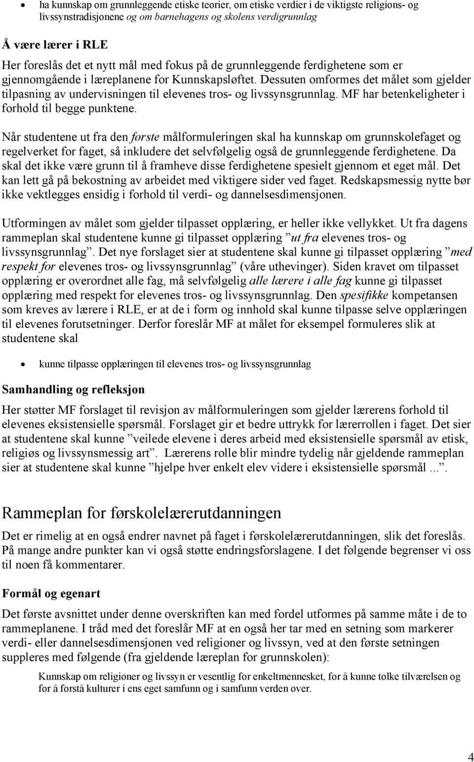 Dessuten omformes det målet som gjelder tilpasning av undervisningen til elevenes tros- og livssynsgrunnlag. MF har betenkeligheter i forhold til begge punktene.