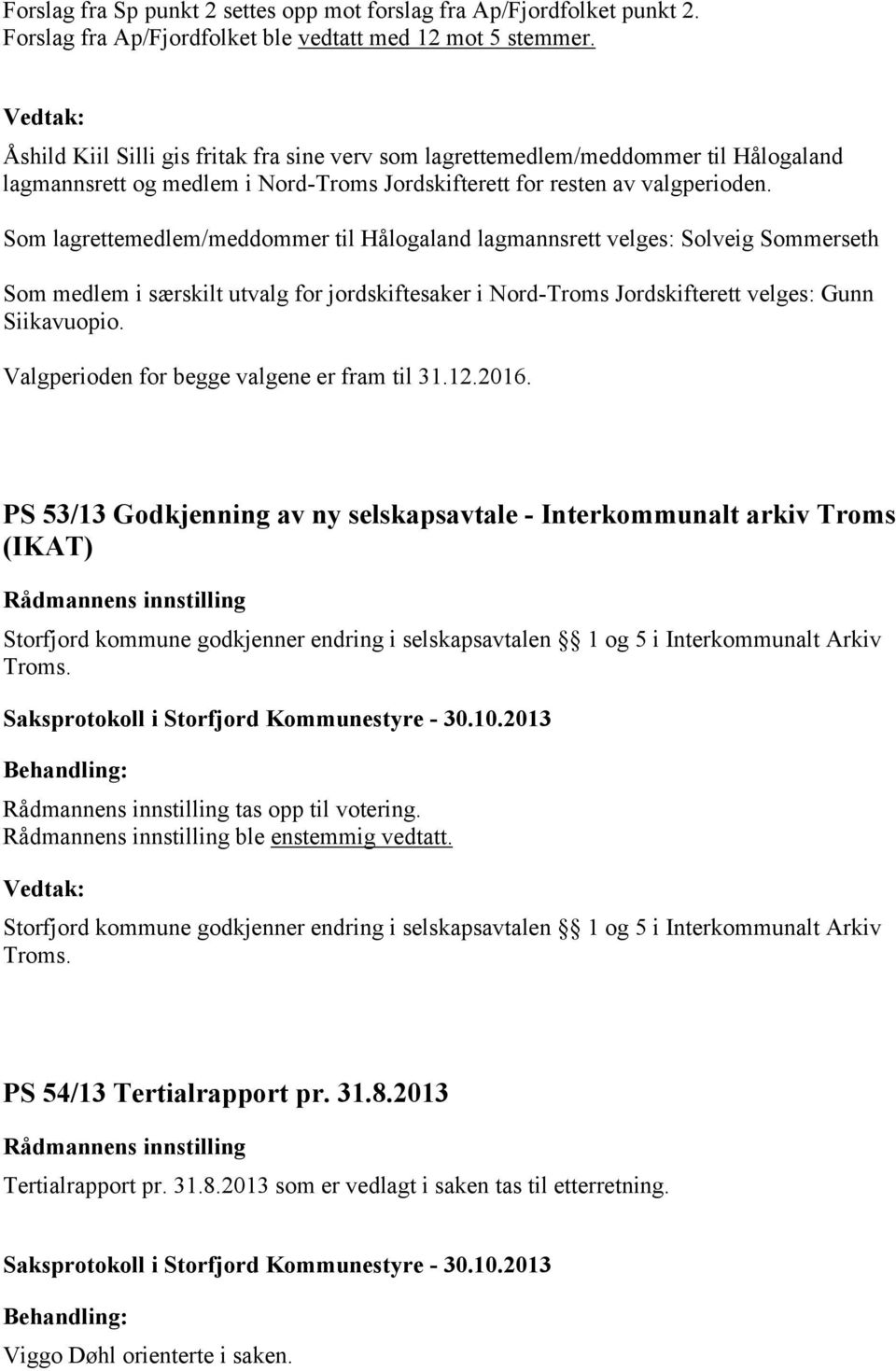 Som lagrettemedlem/meddommer til Hålogaland lagmannsrett velges: Solveig Sommerseth Som medlem i særskilt utvalg for jordskiftesaker i Nord-Troms Jordskifterett velges: Gunn Siikavuopio.