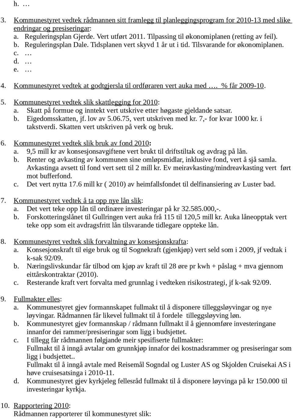 Kommunestyret vedtek at godtgjersla til ordføraren vert auka med. % får 2009-10. 5. Kommunestyret vedtek slik skattlegging for 2010: a.