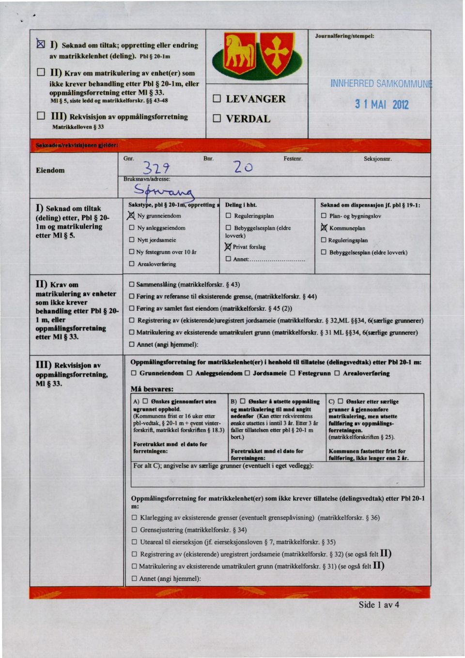 43-48 C1III) Rekvisisjon av oppmålingsforretning Matrikkelloven 33 El LEVANGER 1:1VERDAL Eiendom I) Søknad om tiltak (deling) etter, Pbl 20- lm og matrikulering etter Ml 5. Gnr.