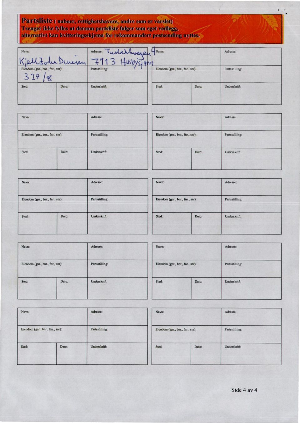 ,snr): Partssfillinw Eiendom(gnr., bor., fnr., sor): Partsstilling Sted: Dato: Underskrift: Sted: Dato: Underskrift: Navn: Adresse: Navn: Adresse: Eiendom(gnr.,bnr., fnr., snr): Partsstilling Eiendom(gnr.