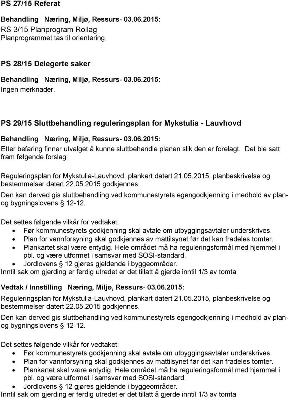 Det ble satt fram følgende forslag: Reguleringsplan for Mykstulia-Lauvhovd, plankart datert 21.05.2015, planbeskrivelse og bestemmelser datert 22.05.2015 godkjennes.