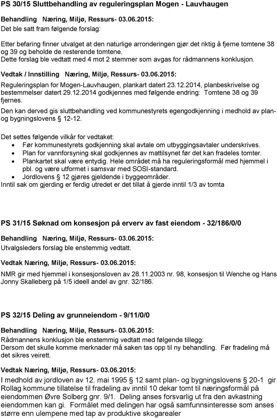 2015: Reguleringsplan for Mogen-Lauvhaugen, plankart datert 23.12.2014, planbeskrivelse og bestemmelser datert 29.12.2014 godkjennes med følgende endring: Tomtene 38 og 39 fjernes.