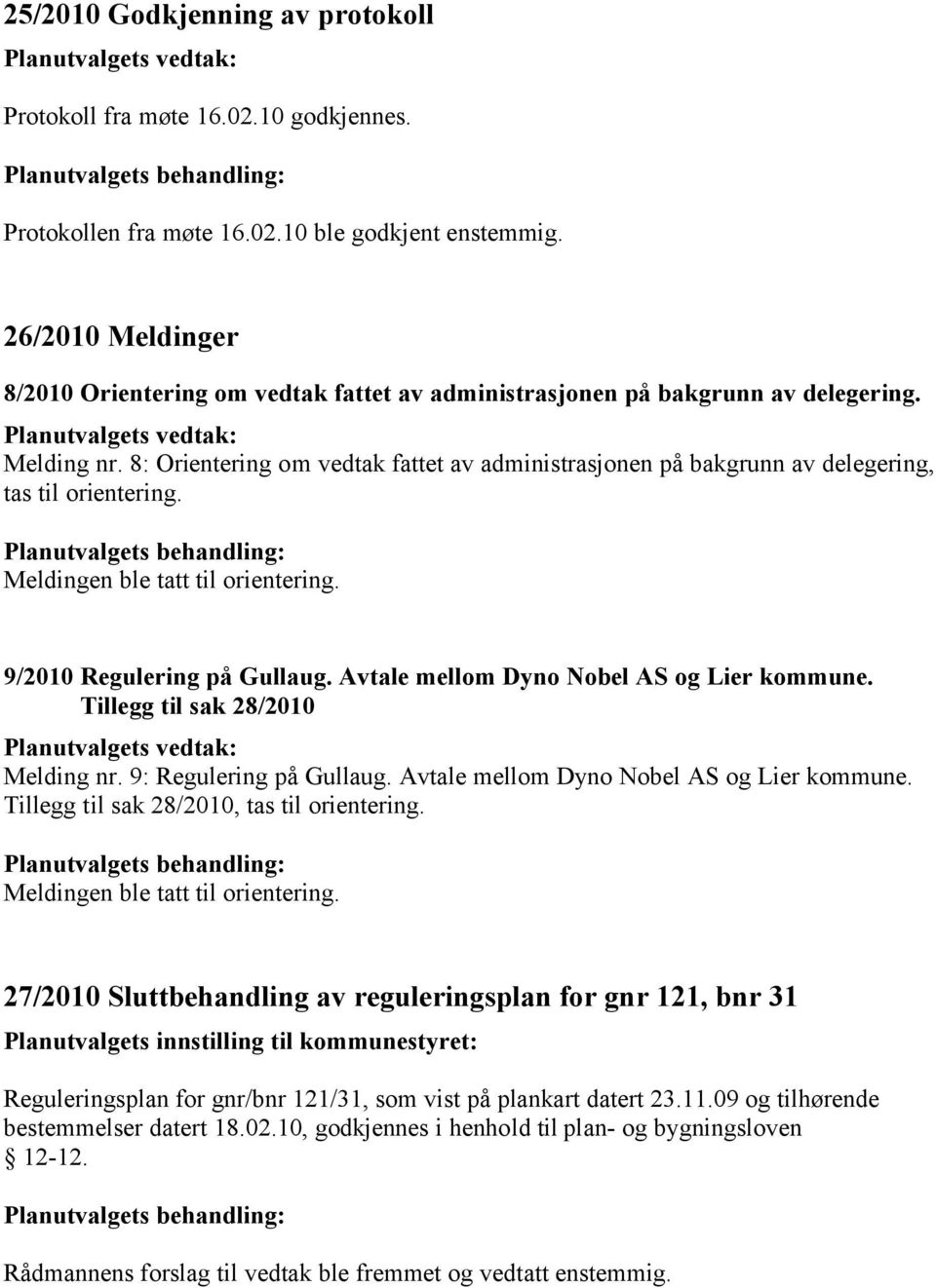 8: Orientering om vedtak fattet av administrasjonen på bakgrunn av delegering, tas til orientering. Meldingen ble tatt til orientering. 9/2010 Regulering på Gullaug.