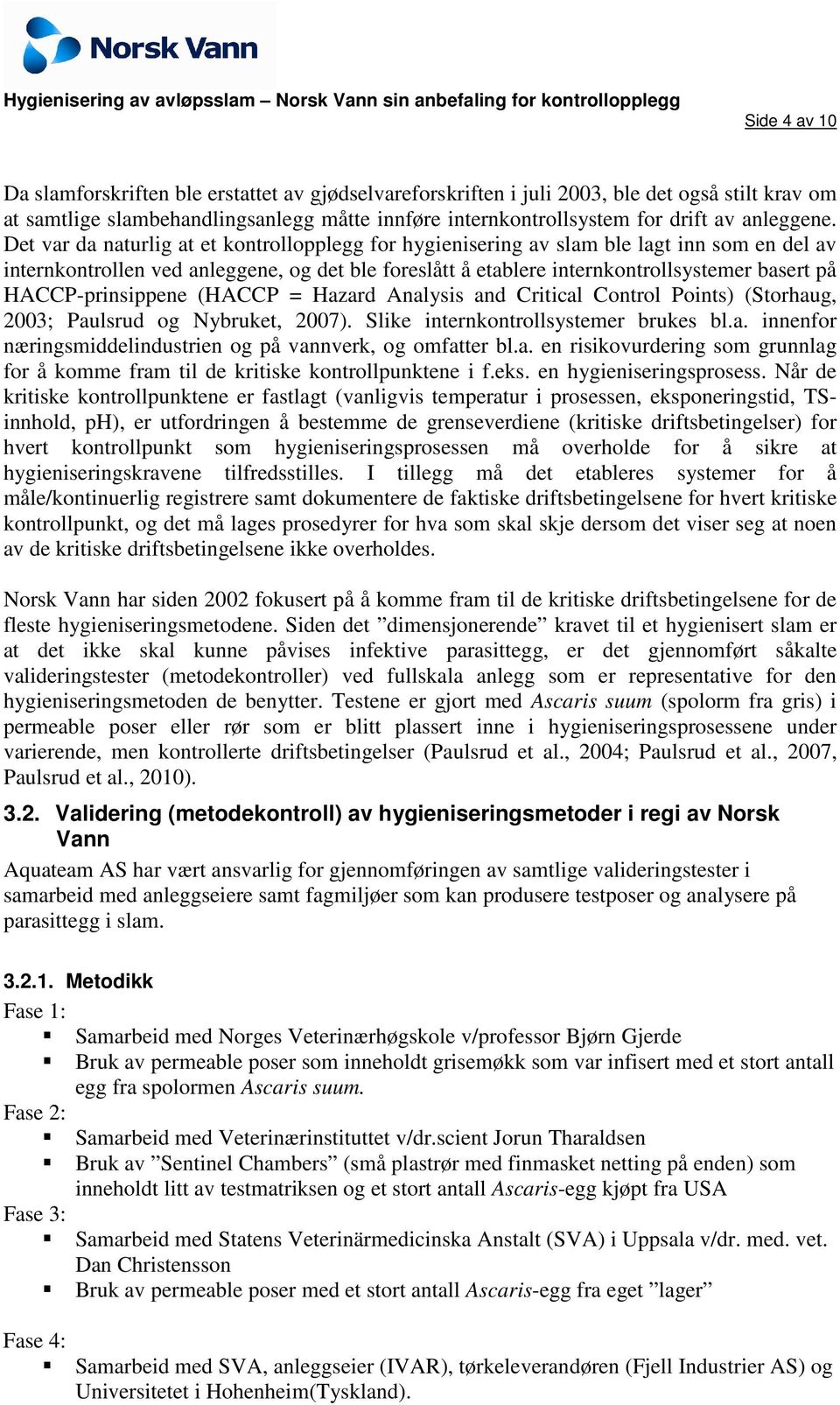 Det var da naturlig at et kontrollopplegg for hygienisering av slam ble lagt inn som en del av internkontrollen ved anleggene, og det ble foreslått å etablere internkontrollsystemer basert på