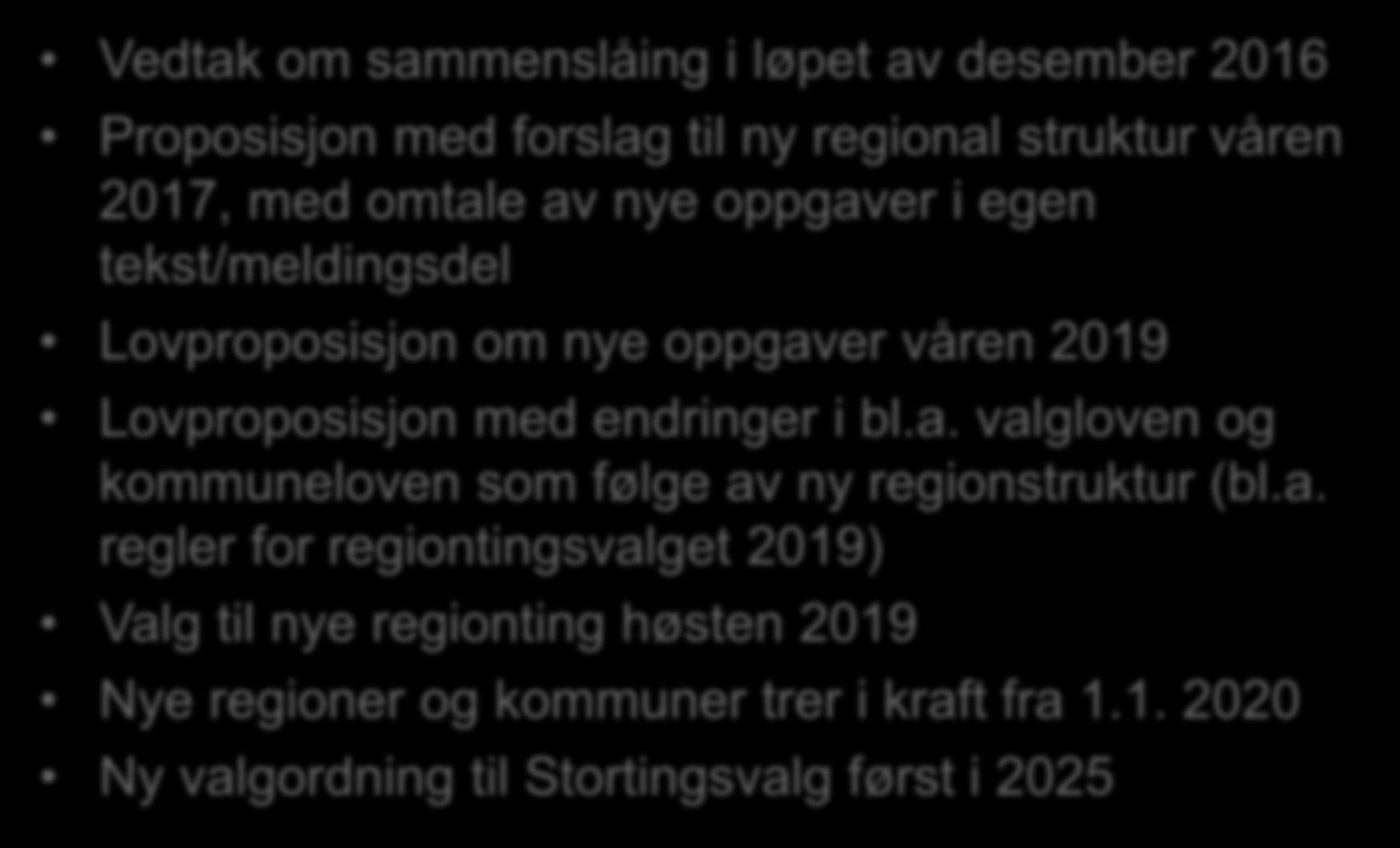 Videre prosess Vedtak om sammenslåing i løpet av desember 2016 Proposisjon med forslag til ny regional struktur våren 2017, med omtale av nye oppgaver i egen tekst/meldingsdel Lovproposisjon om nye