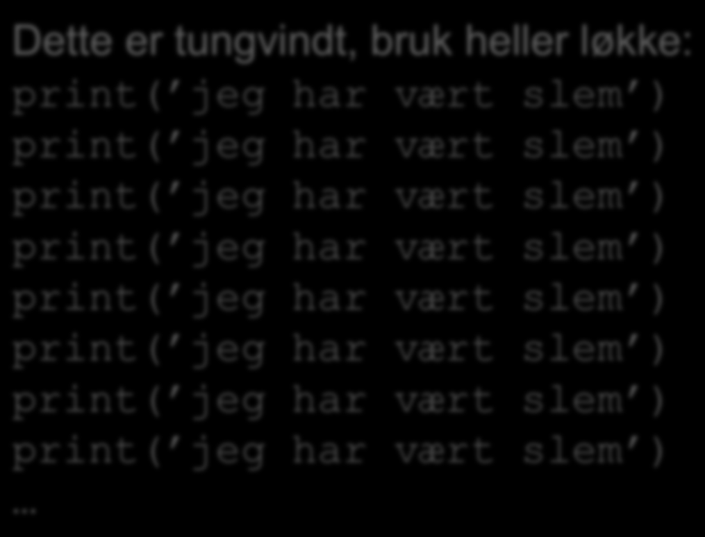 4 Løkker - gjenta kodelinjer flere ganger Det er nyttig å kunne gjenta en del av et program flere ganger, uten å skrive det samme mange ganger. Til dette bruker man løkker.