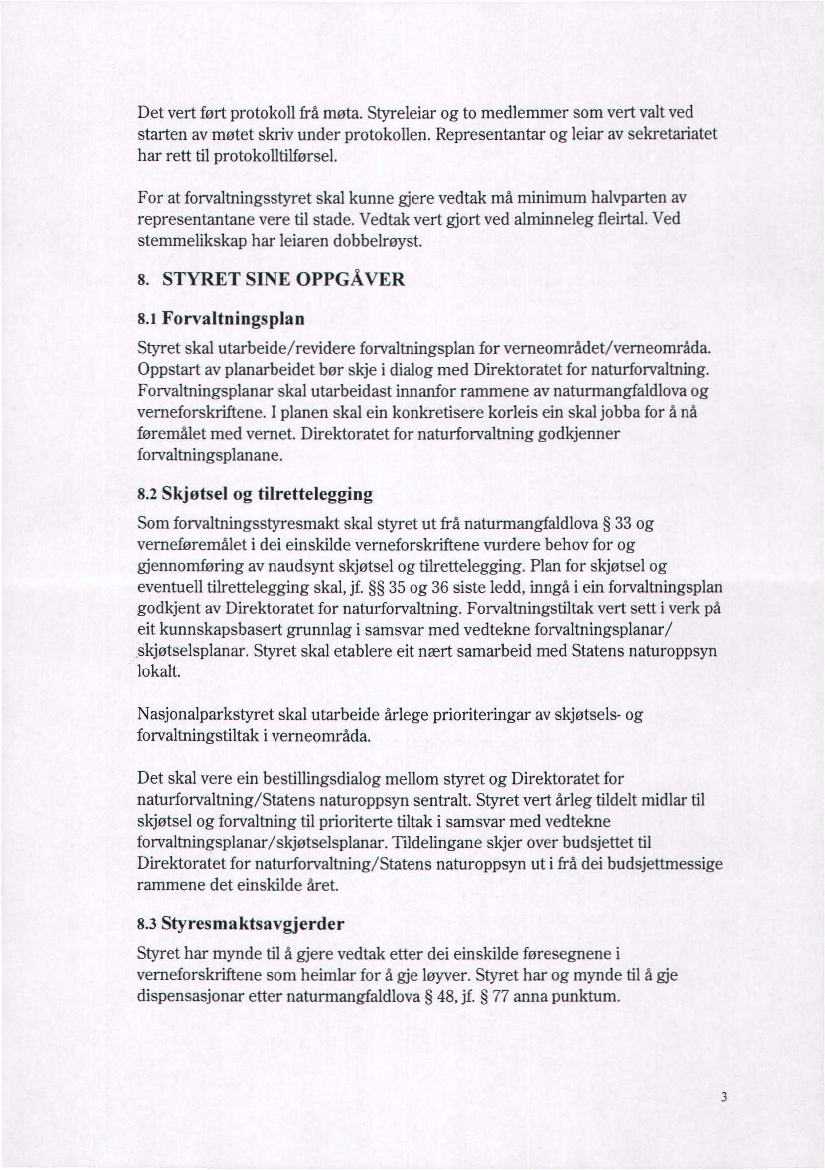 Det vert ført protokoll frå møta. Styreleiar og to medlemmer som vert valt ved starten av møtet skriv under protokollen. Representantar og leiar av sekretariatet har rett til protokolltilførsel.