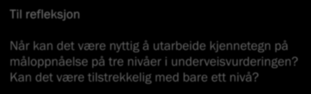 Til refleksjon Når kan det være nyttig å utarbeide kjennetegn på måloppnåelse på