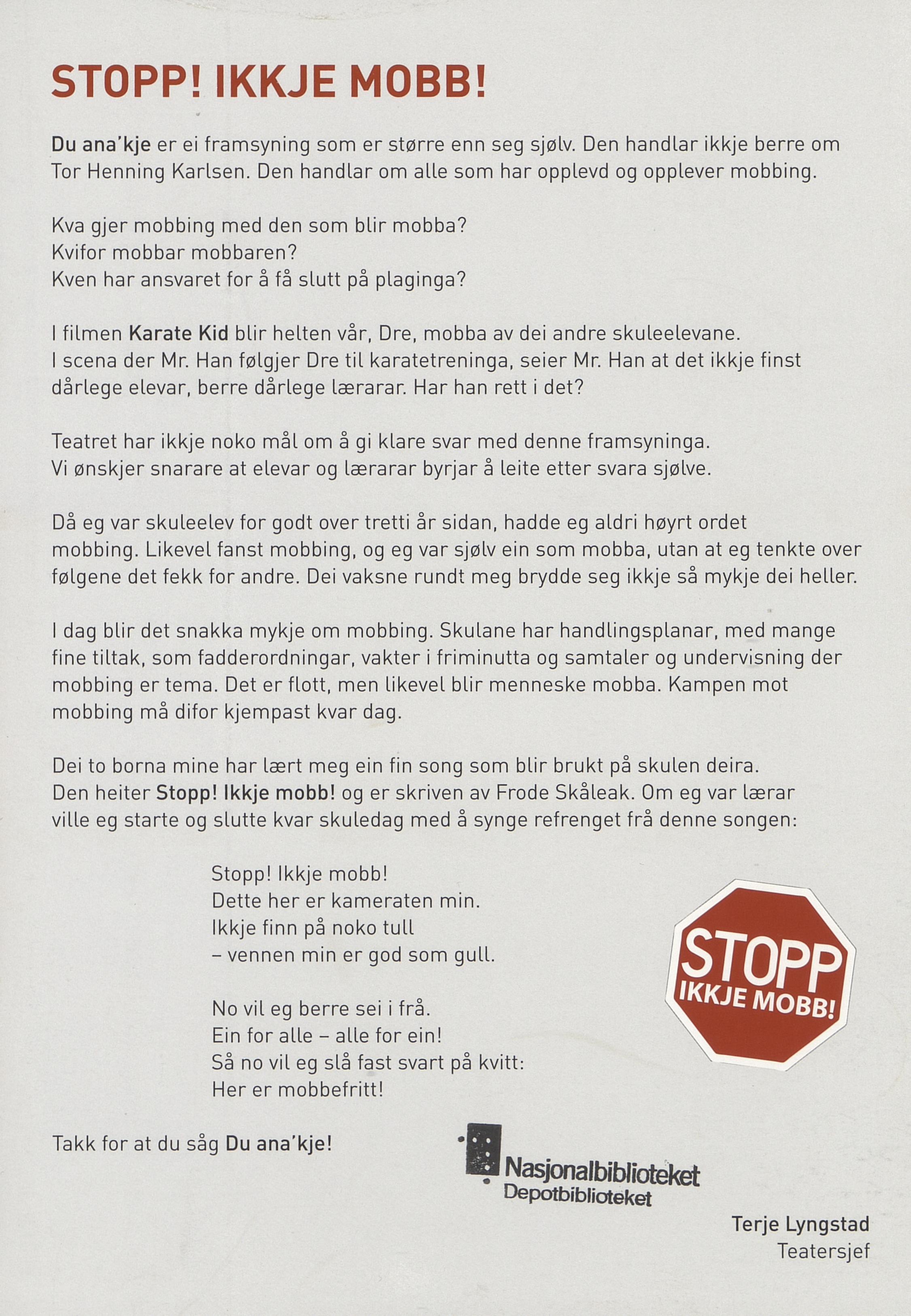 STOPP! IKKJE MOBB! Du ana kje er ei framsyning som er større enn seg sjølv. Den handlar ikkje berre om Tor Henning Karlsen. Den handlar om alle som har opplevd og opplever mobbing.