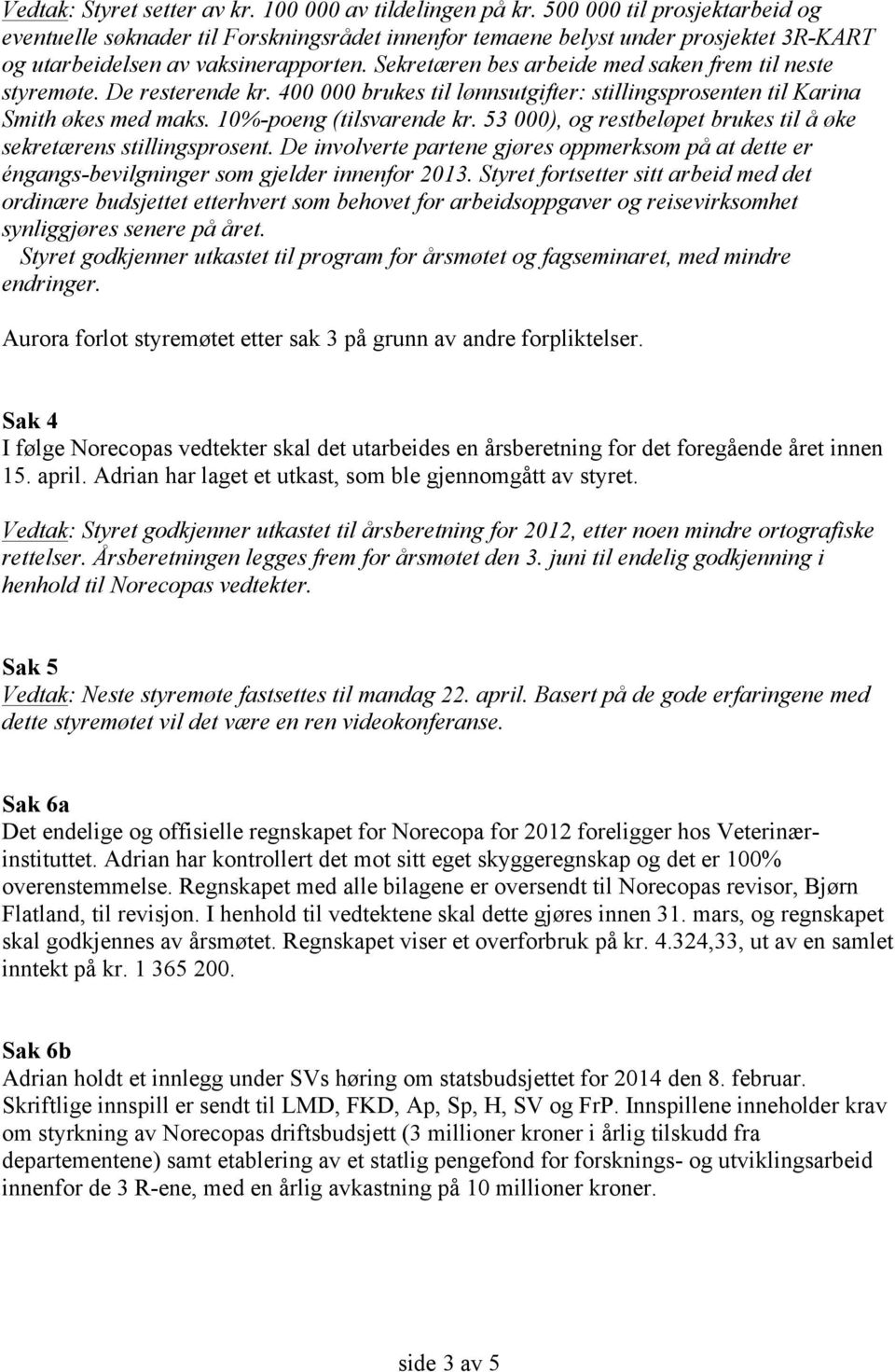 Sekretæren bes arbeide med saken frem til neste styremøte. De resterende kr. 400 000 brukes til lønnsutgifter: stillingsprosenten til Karina Smith økes med maks. 10%-poeng (tilsvarende kr.