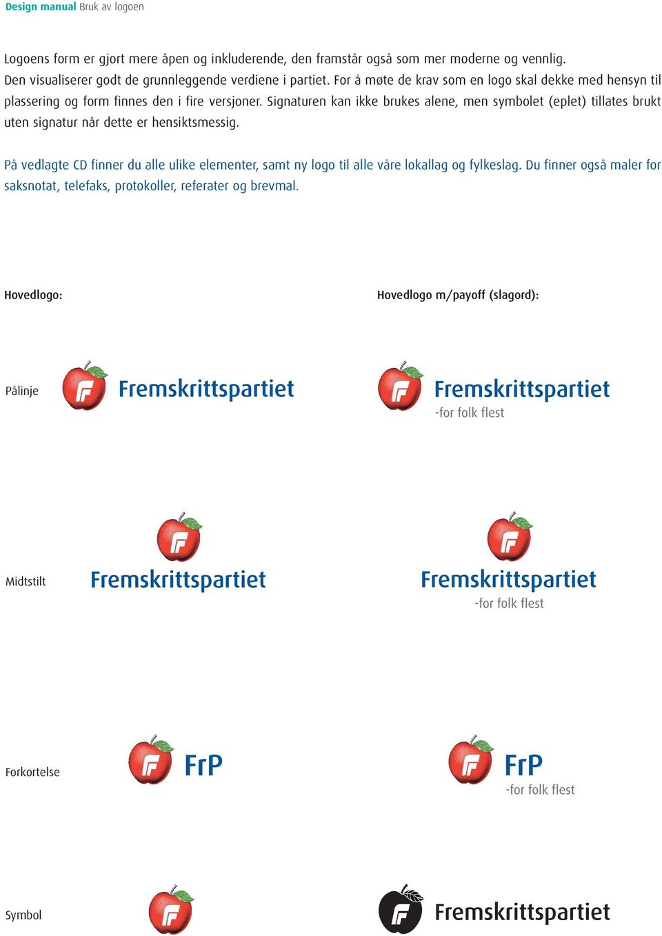 Signaturen kan ikke brukes alene, men symbolet (eplet) tillates brukt uten signatur når dette er hensiktsmessig.