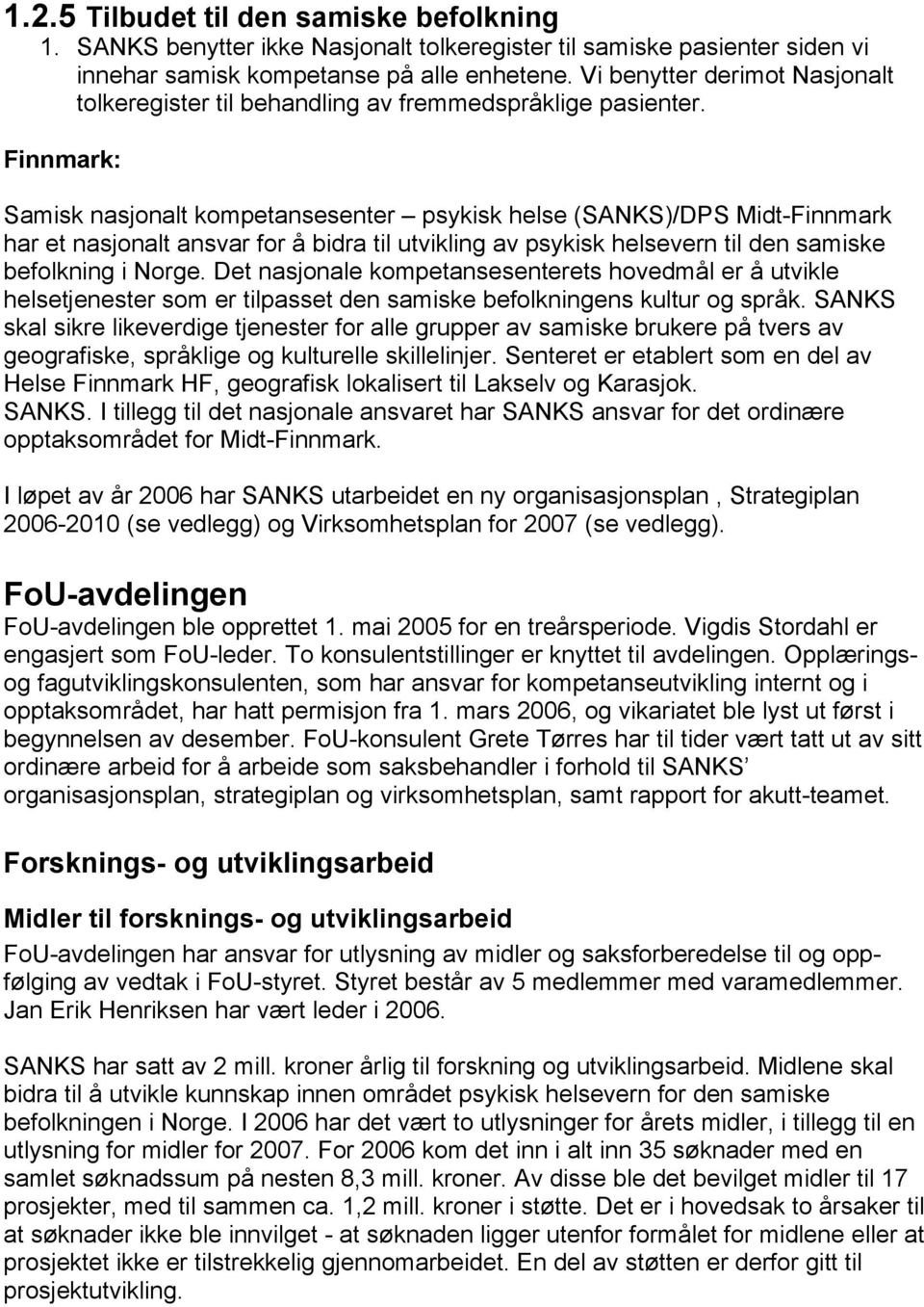 Finnmark: Samisk nasjonalt kompetansesenter psykisk helse (SANKS)/DPS Midt-Finnmark har et nasjonalt ansvar for å bidra til utvikling av psykisk helsevern til den samiske befolkning i Norge.