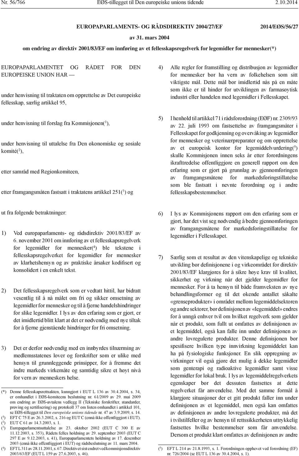 europeiske under henvisning til forslag fra Kommisjonen( 1 under henvisning til uttalelse fra Den økonomiske og sosiale komité( 2 etter framgangsmåten fastsatt i traktatens artikkel 251( 3 ) og 4)