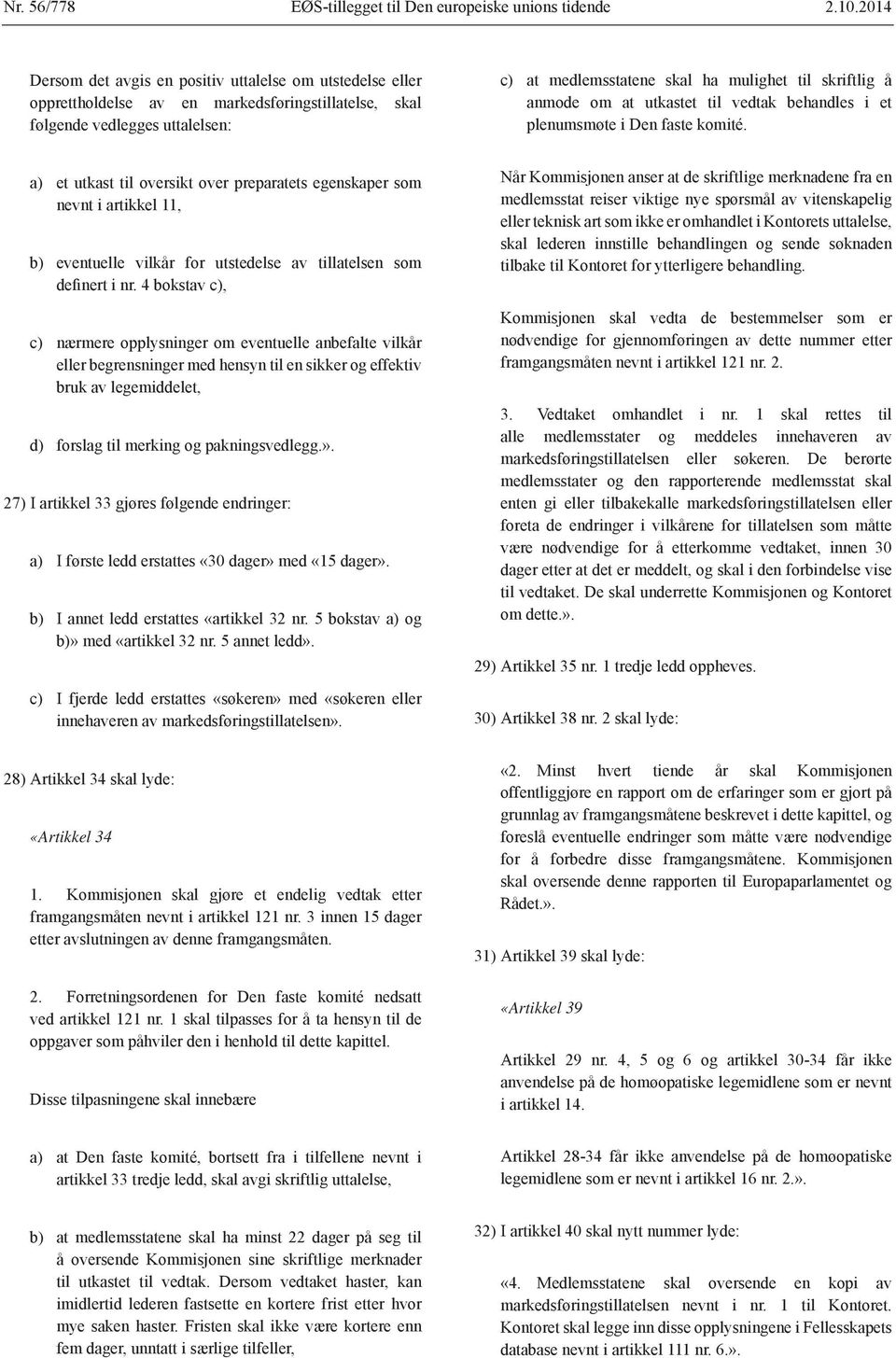 a) et utkast til oversikt over preparatets egenskaper som b) eventuelle vilkår for utstedelse av tillatelsen som eller begrensninger med hensyn til en sikker og effektiv 27) I artikkel 33 gjøres