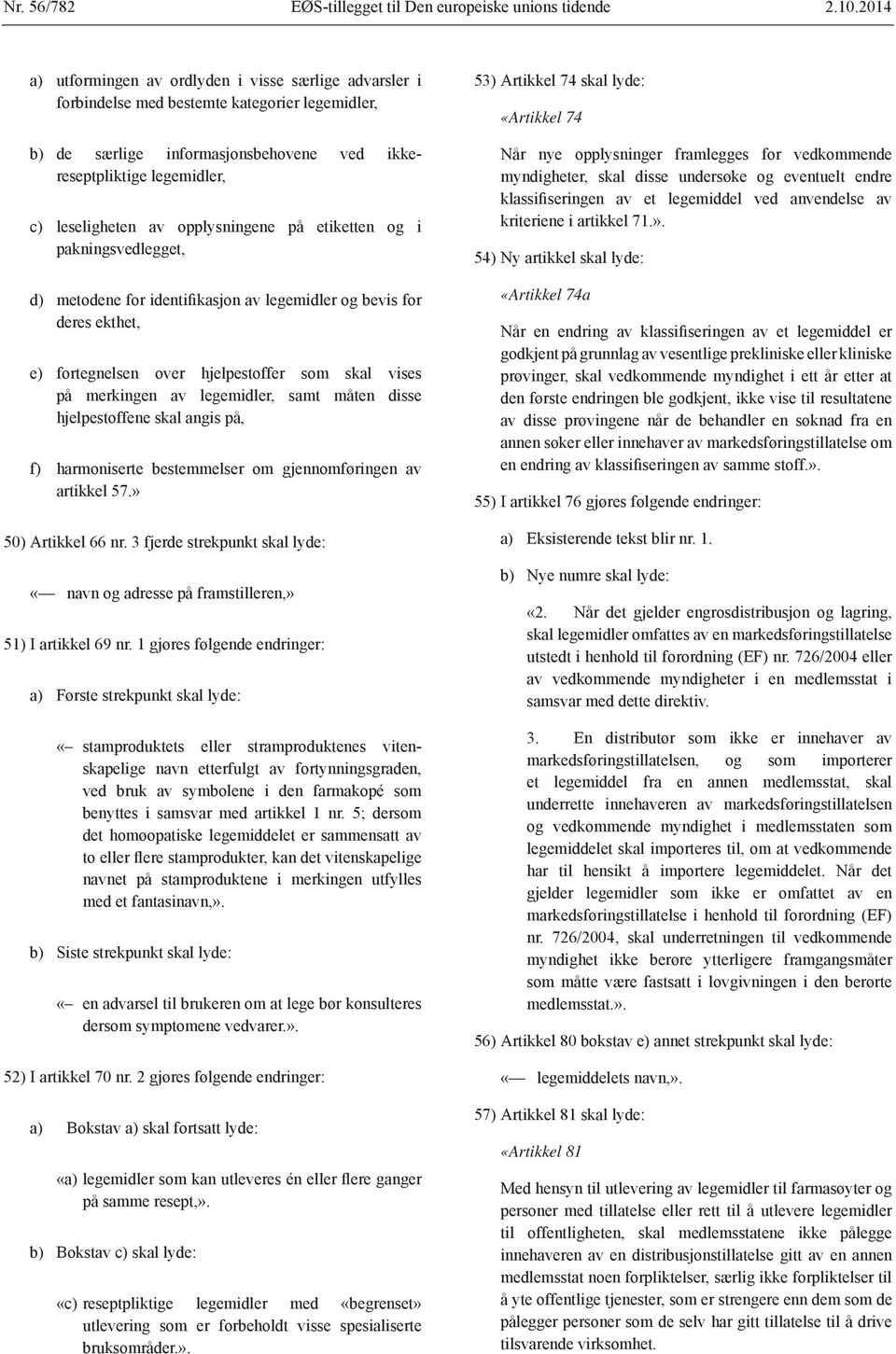 gjennomføringen av 50) Artikkel 66 nr. 3 fjerde strekpunkt skal lyde: 51) I artikkel 69 nr.