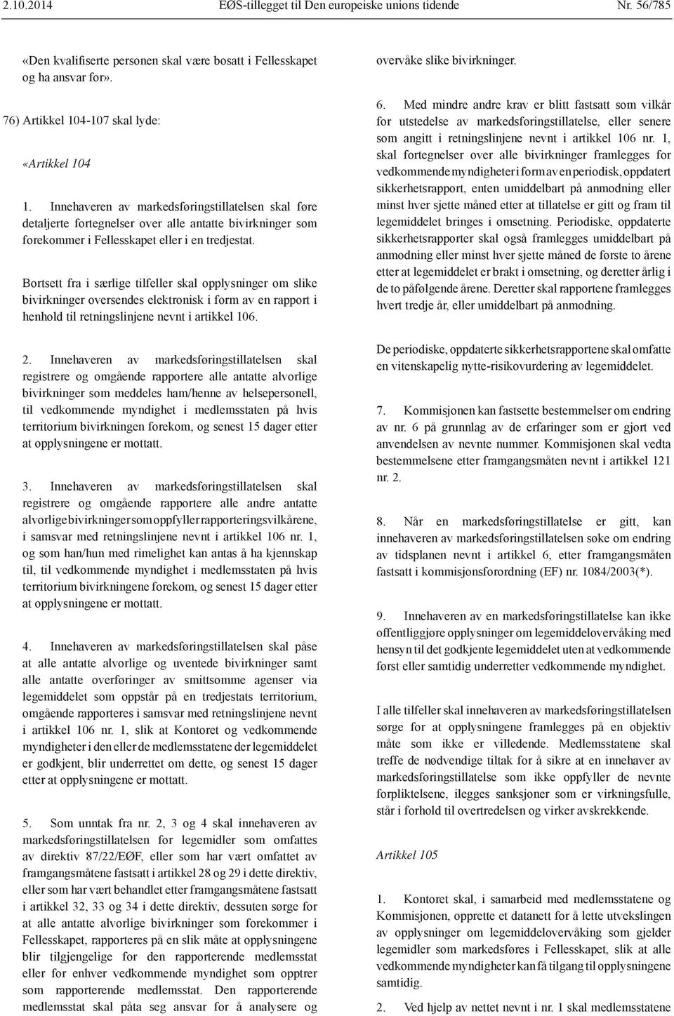 Bortsett fra i særlige tilfeller skal opplysninger om slike bivirkninger oversendes elektronisk i form av en rapport i henhold til retningslinjene nevnt i artikkel 106. 2.