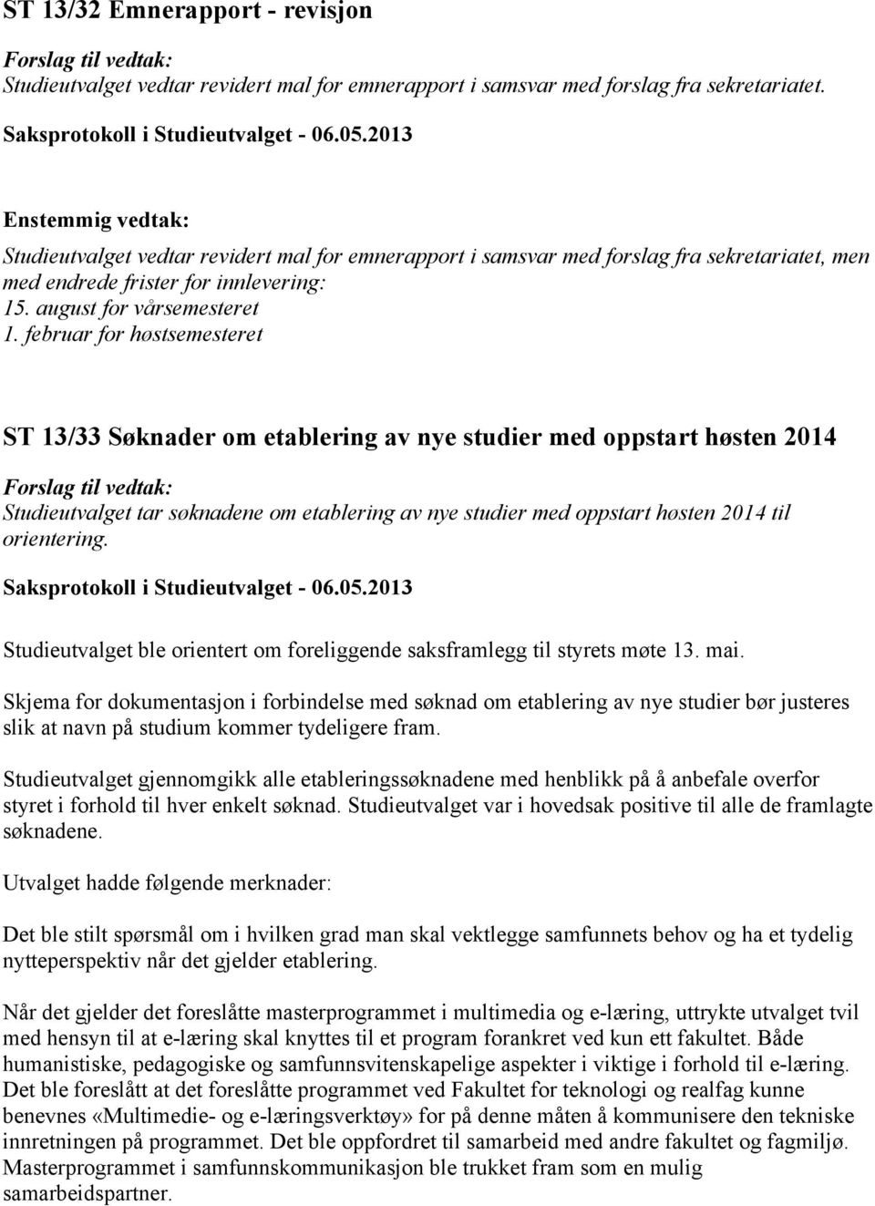 februar for høstsemesteret ST 13/33 Søknader om etablering av nye studier med oppstart høsten 2014 Studieutvalget tar søknadene om etablering av nye studier med oppstart høsten 2014 til orientering.