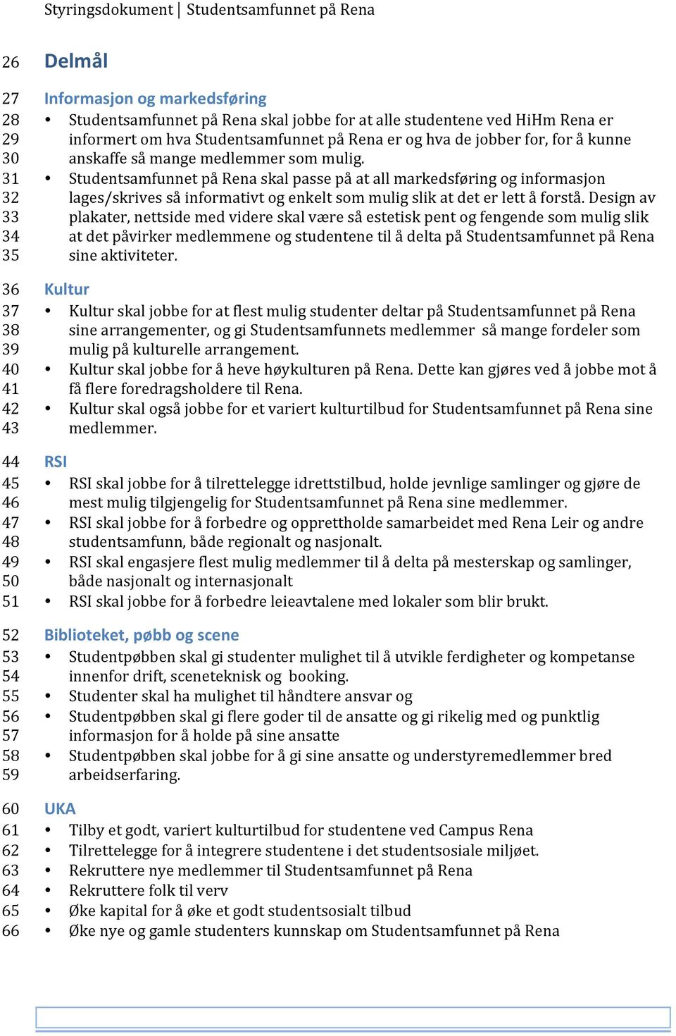 som mulig. Studentsamfunnet på Rena skal passe på at all markedsføring og informasjon lages/skrives så informativt og enkelt som mulig slik at det er lett å forstå.