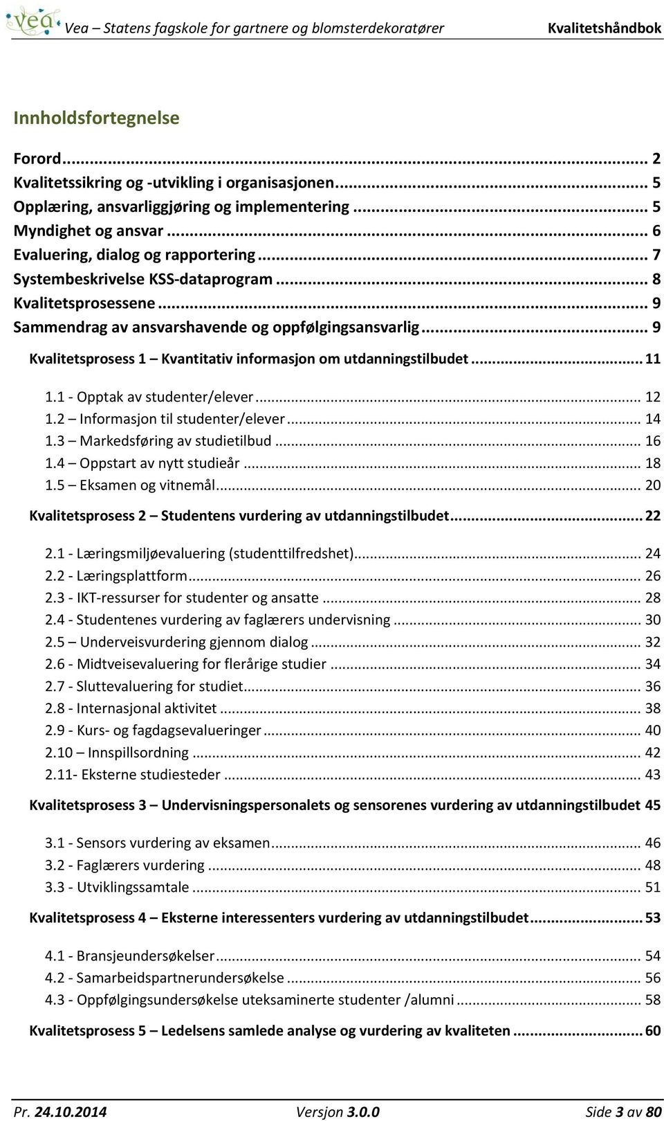 1 Opptak av studenter/elever... 12 1.2 Informasjon til studenter/elever... 14 1.3 Markedsføring av studietilbud... 16 1.4 Oppstart av nytt studieår... 18 1.5 Eksamen og vitnemål.