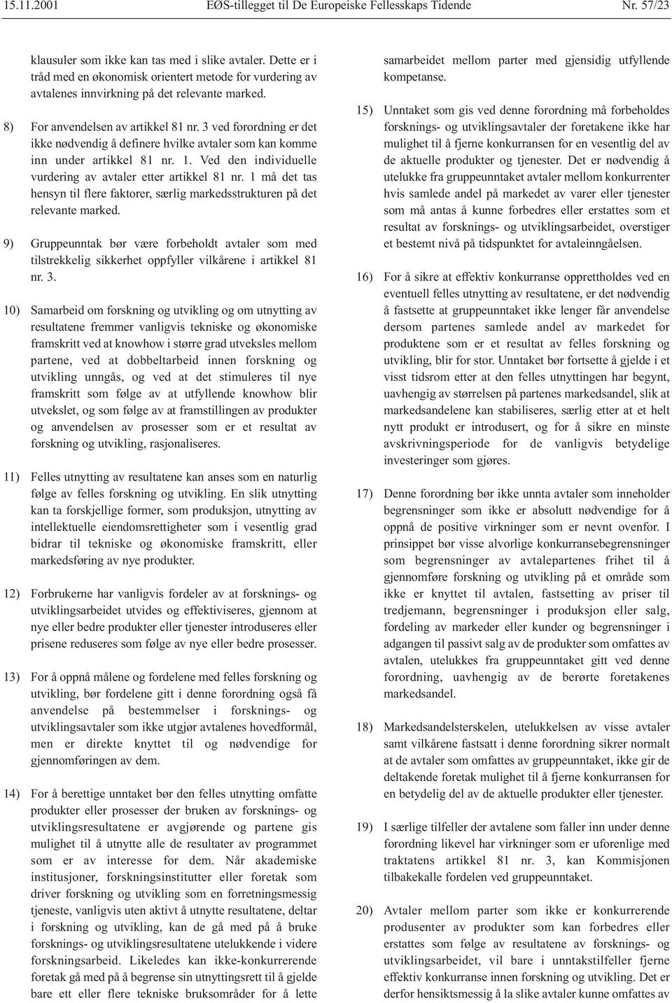 3 ved forordning er det ikke nødvendig å definere hvilke avtaler som kan komme inn under artikkel 81 nr. 1. Ved den individuelle vurdering av avtaler etter artikkel 81 nr.