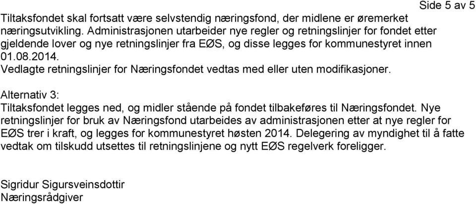 Vedlagte retningslinjer for Næringsfondet vedtas med eller uten modifikasjoner. Alternativ 3: Tiltaksfondet legges ned, og midler stående på fondet tilbakeføres til Næringsfondet.