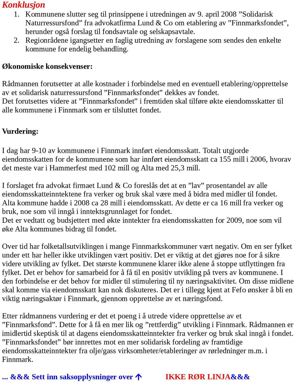 Økonomiske konsekvenser: Rådmannen forutsetter at alle kostnader i forbindelse med en eventuell etablering/opprettelse av et solidarisk naturressursfond Finnmarksfondet dekkes av fondet.