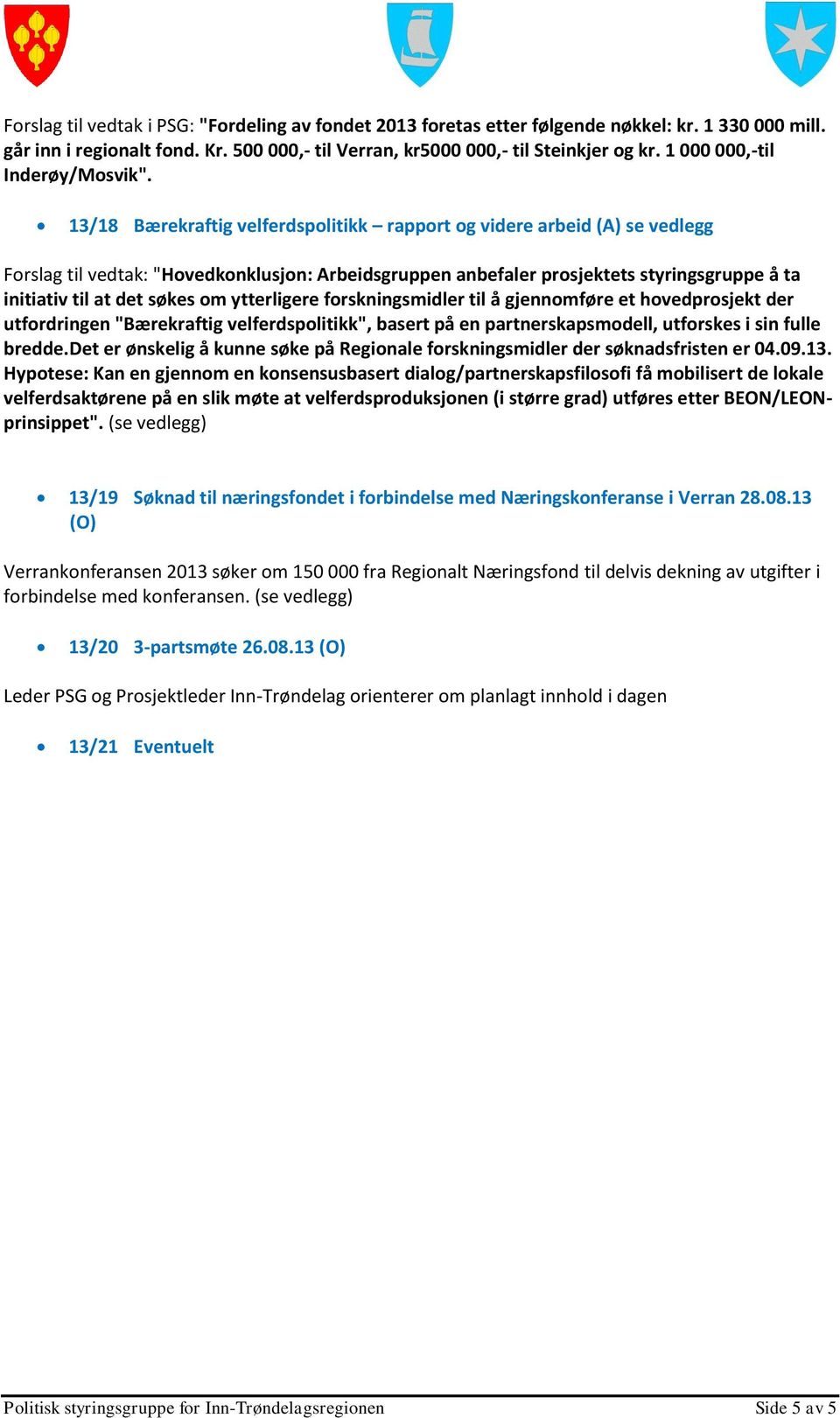 13/18 Bærekraftig velferdspolitikk rapport og videre arbeid (A) se vedlegg Forslag til vedtak: "Hovedkonklusjon: Arbeidsgruppen anbefaler prosjektets styringsgruppe å ta initiativ til at det søkes om