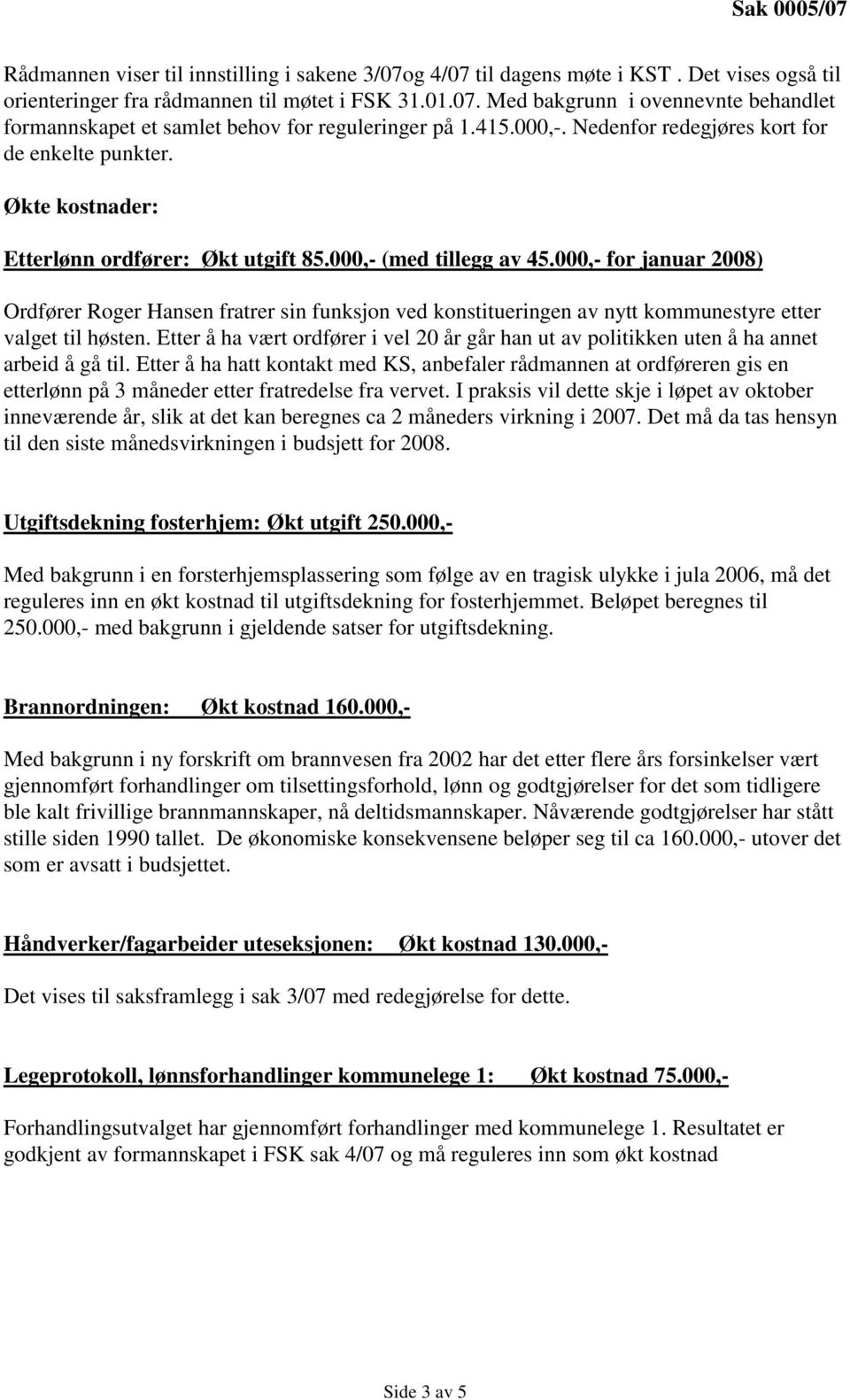 000,- for januar 2008) Ordfører Roger Hansen fratrer sin funksjon ved konstitueringen av nytt kommunestyre etter valget til høsten.