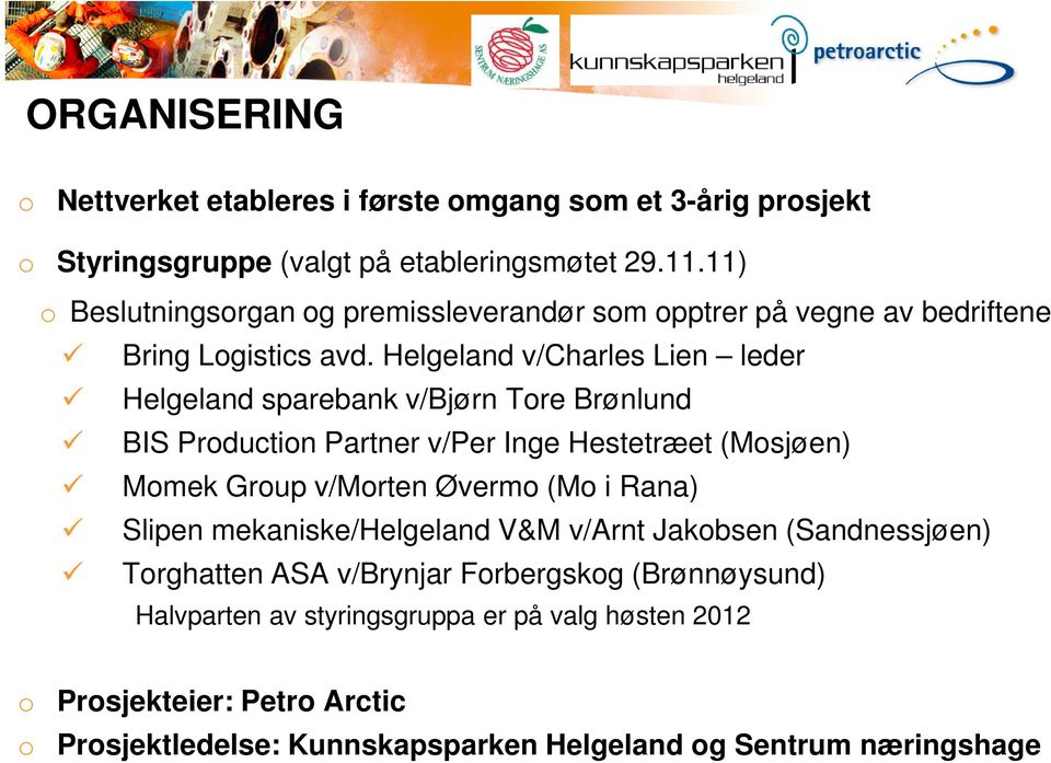 Helgeland v/charles Lien leder Helgeland sparebank v/bjørn Tore Brønlund BIS Production Partner v/per Inge Hestetræet (Mosjøen) Momek Group v/morten Øvermo (Mo i