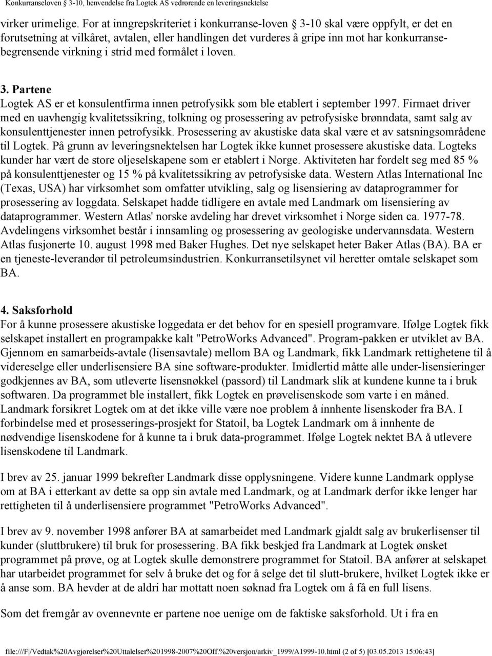 strid med formålet i loven. 3. Partene Logtek AS er et konsulentfirma innen petrofysikk som ble etablert i september 1997.