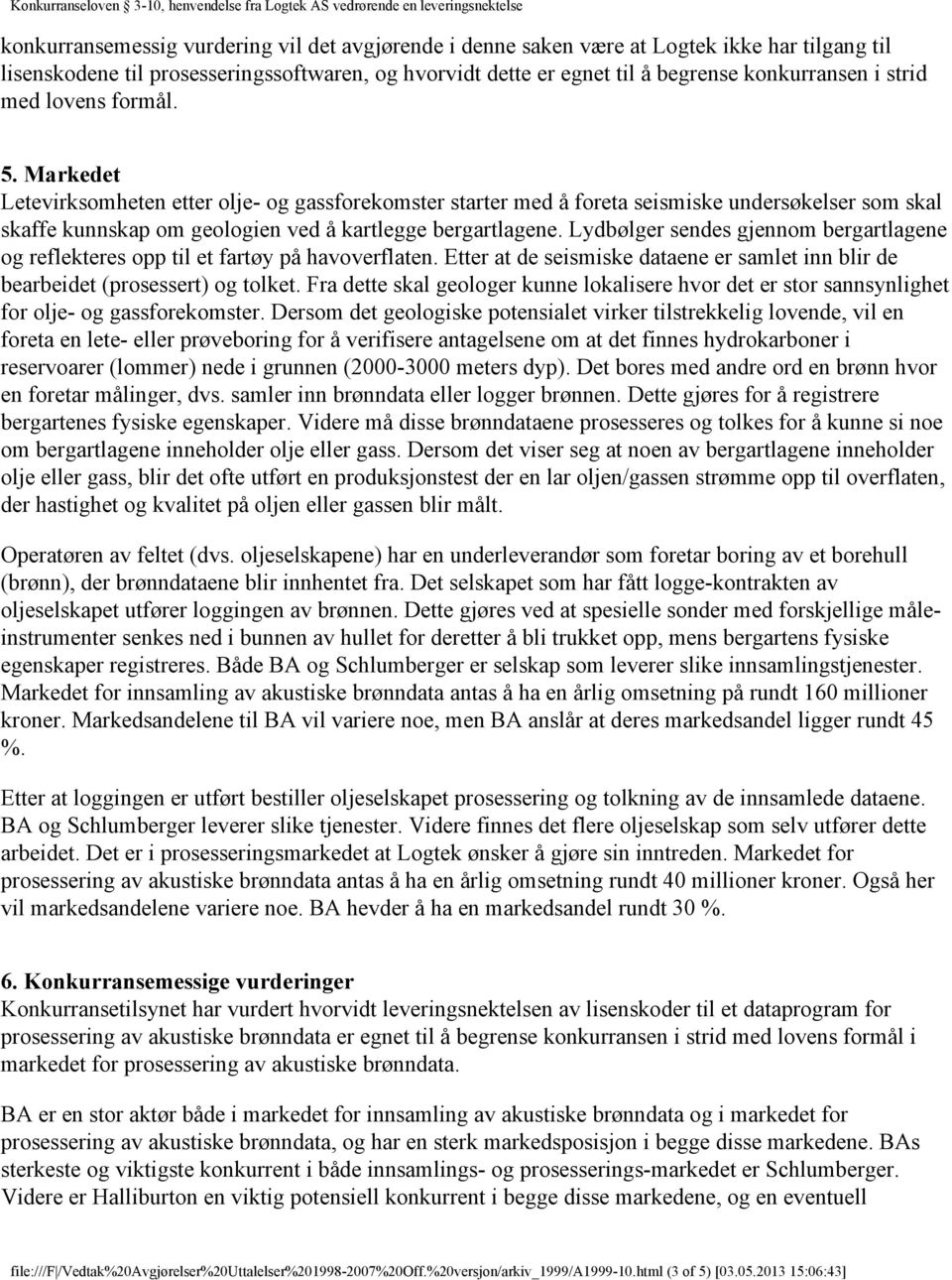 Lydbølger sendes gjennom bergartlagene og reflekteres opp til et fartøy på havoverflaten. Etter at de seismiske dataene er samlet inn blir de bearbeidet (prosessert) og tolket.