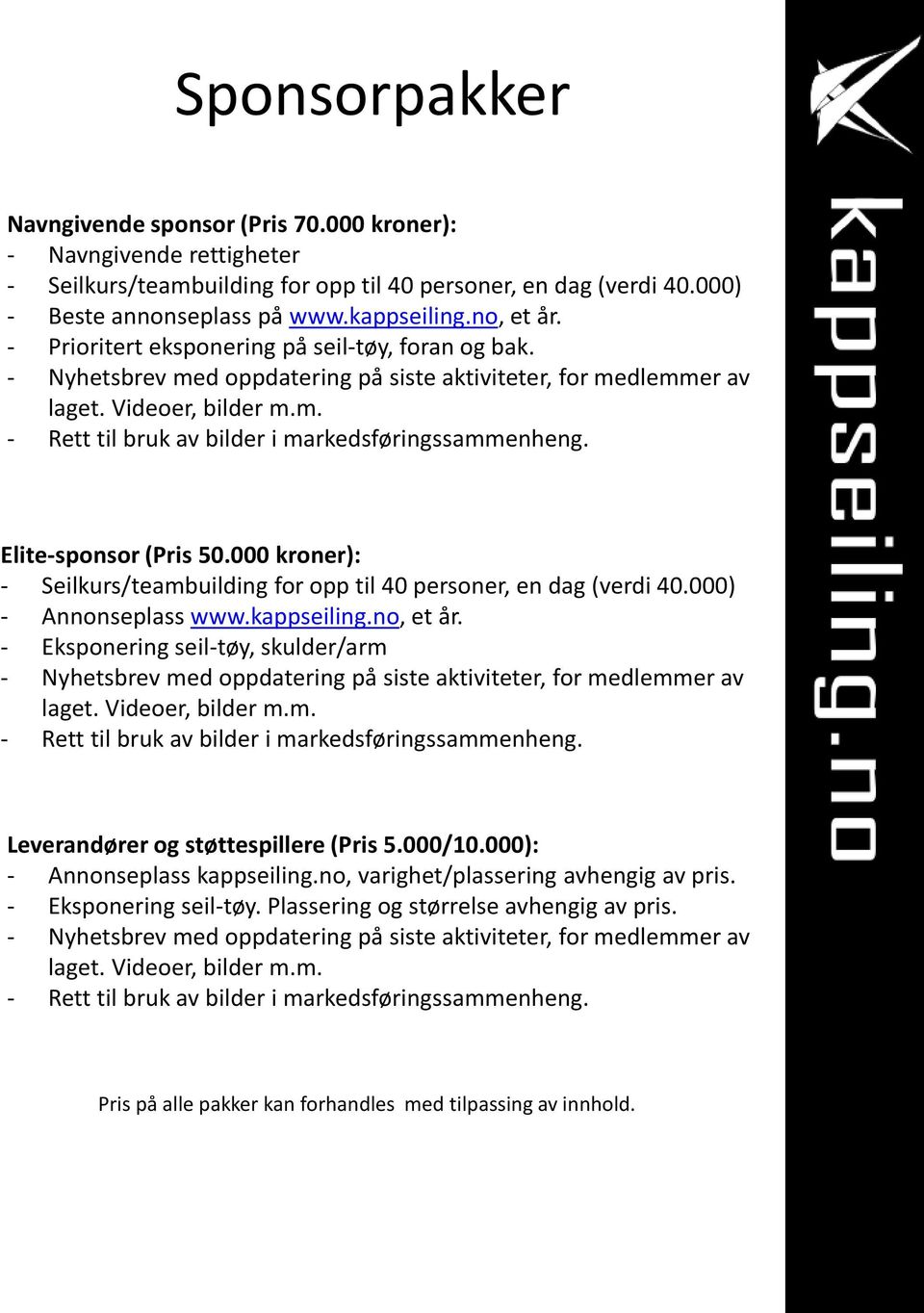 Elite-sponsor (Pris 50.000 kroner): - Seilkurs/teambuilding for opp til 40 personer, en dag (verdi 40.000) - Annonseplass www.kappseiling.no, et år.