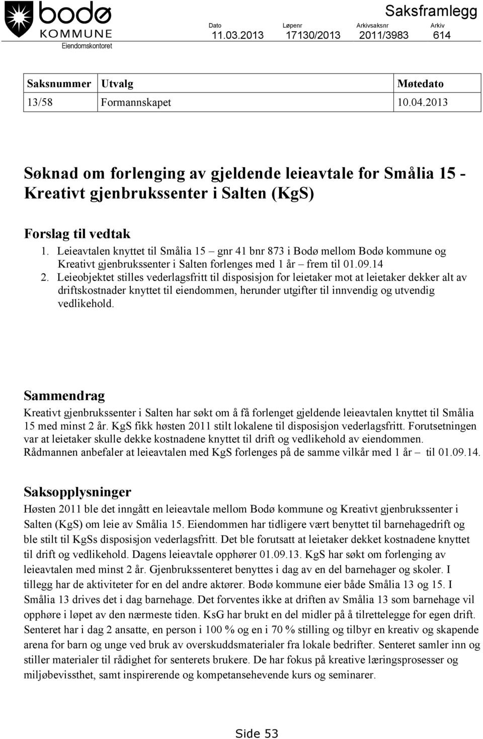 Leieavtalen knyttet til Smålia 15 gnr 41 bnr 873 i Bodø mellom Bodø kommune og Kreativt gjenbrukssenter i Salten forlenges med 1 år frem til 01.09.14 2.