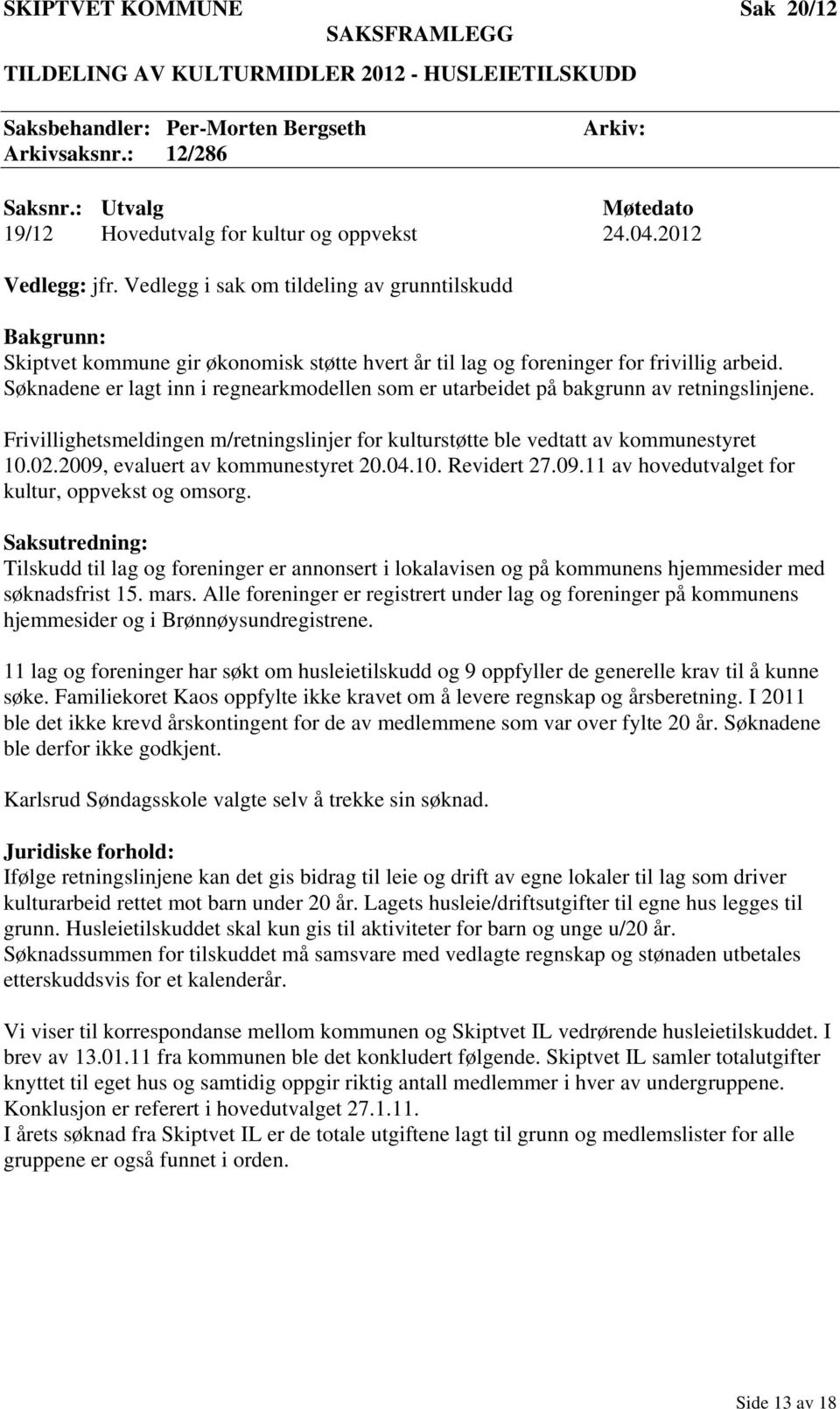 Vedlegg i sak om tildeling av grunntilskudd Bakgrunn: Skiptvet kommune gir økonomisk støtte hvert år til lag og foreninger for frivillig arbeid.