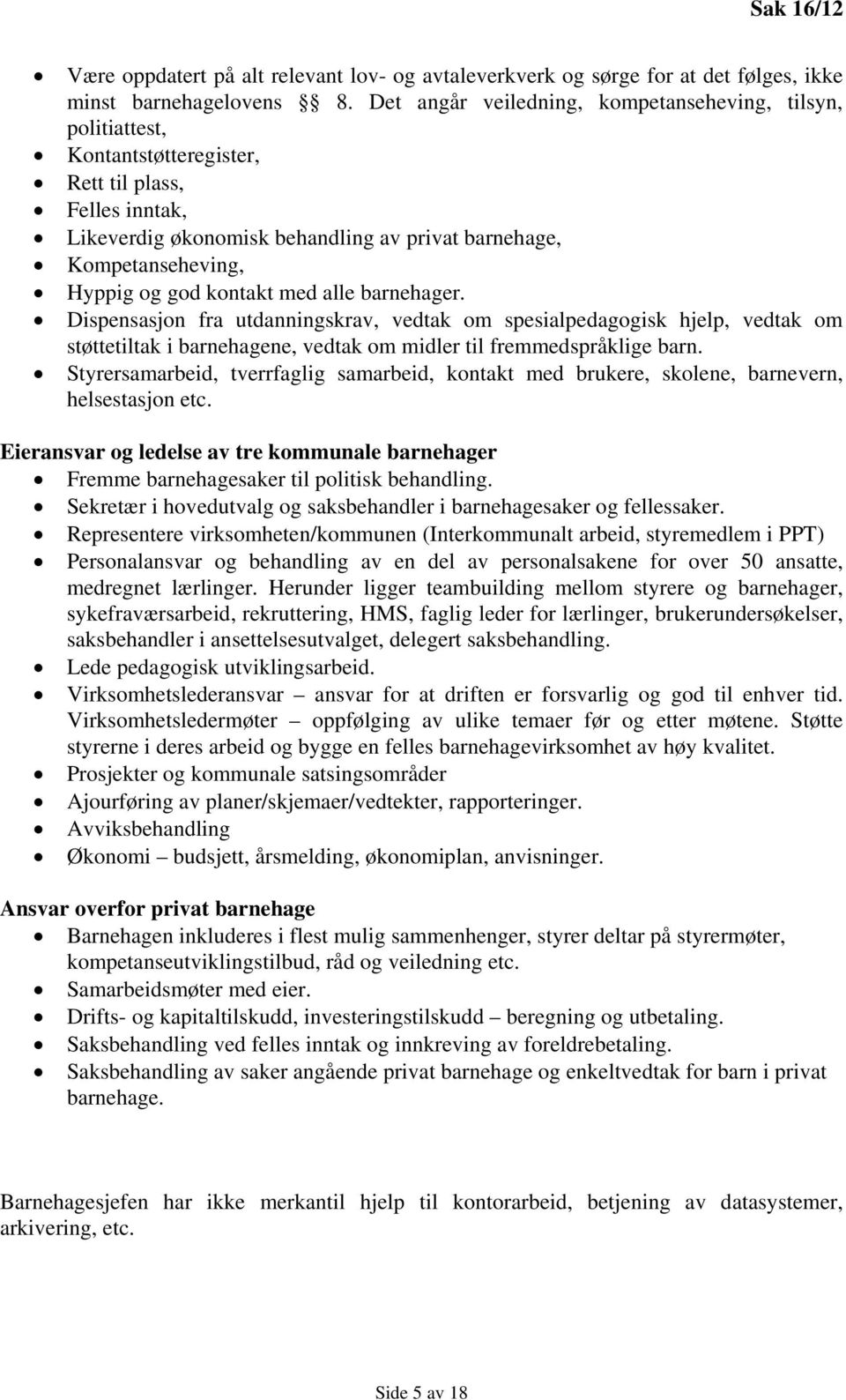 god kontakt med alle barnehager. Dispensasjon fra utdanningskrav, vedtak om spesialpedagogisk hjelp, vedtak om støttetiltak i barnehagene, vedtak om midler til fremmedspråklige barn.