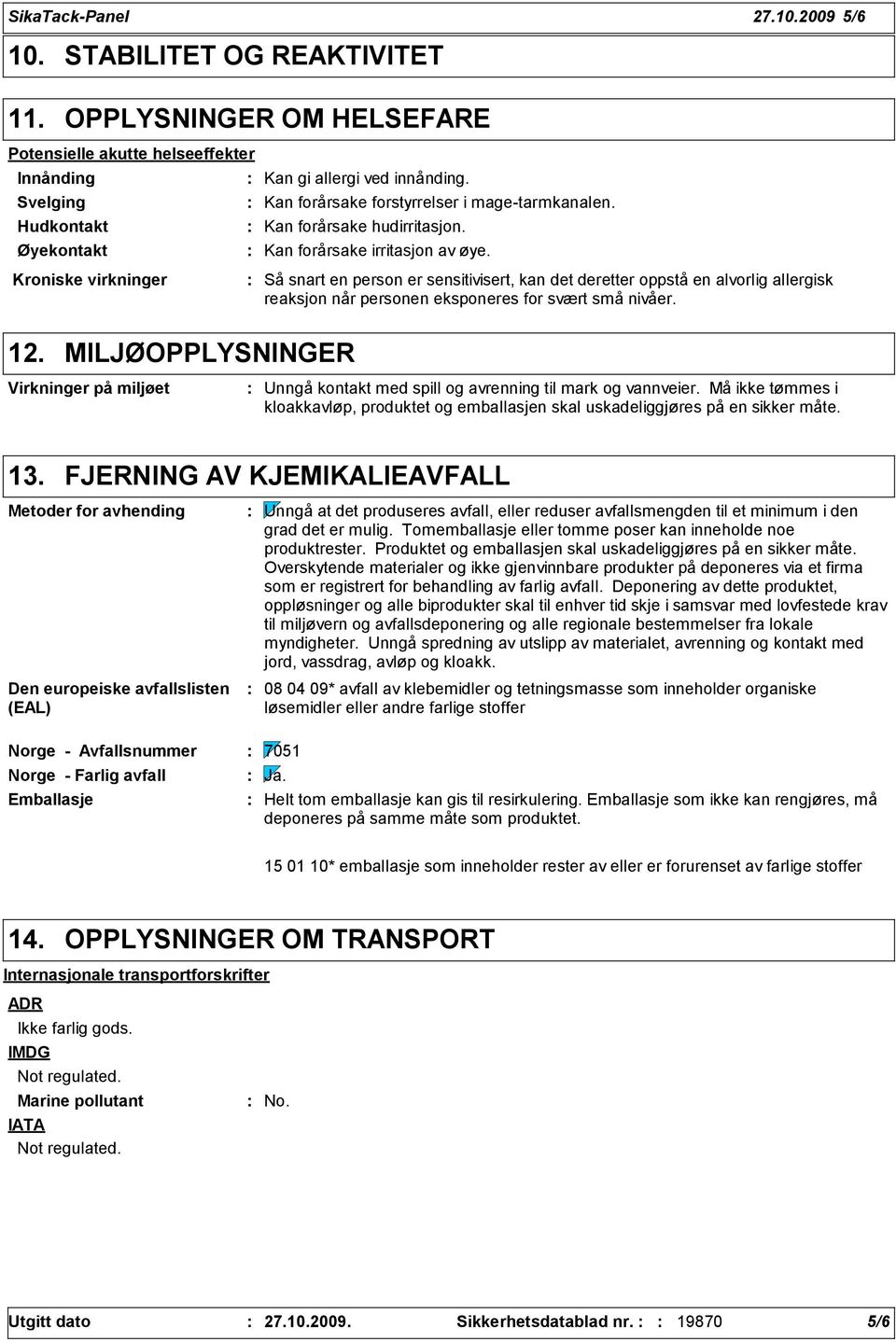 Kroniske virkninger Så snart en person er sensitivisert, kan det deretter oppstå en alvorlig allergisk reaksjon når personen eksponeres for svært små nivåer. 12.