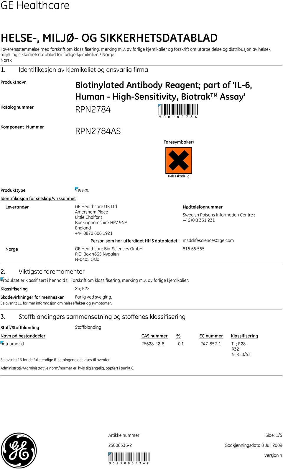 Identifikasjon av kjemikaliet og ansvarlig firma Produktnavn Katalognummer Komponent Nummer Biotinylated Antibody Reagent; part of 'IL6, Human HighSensitivity, Biotrak Assay' 90 AS Faresymbol(er)