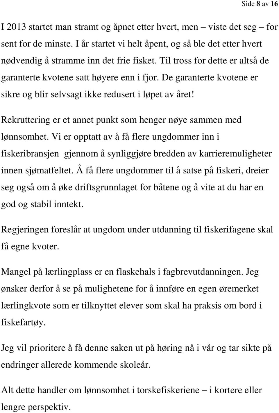 Rekruttering er et annet punkt som henger nøye sammen med lønnsomhet.