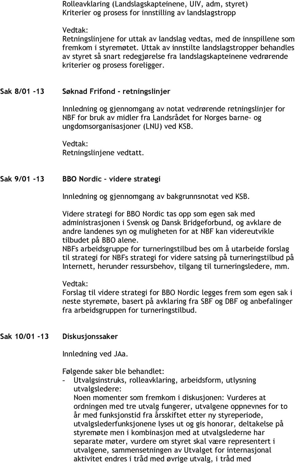 Sak 8/01-13 Søknad Frifond - retningslinjer Innledning og gjennomgang av notat vedrørende retningslinjer for NBF for bruk av midler fra Landsrådet for Norges barne- og ungdomsorganisasjoner (LNU) ved