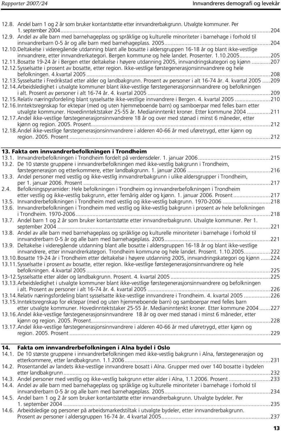 .1. Deltakelse i videregående utdanning blant alle bosatte i aldersgruppen 16-18 og blant ikke-vestlige innvandrere, etter innvandrerkategori. Bergen kommune og hele landet. Prosenter. 1.1.25...25 12.